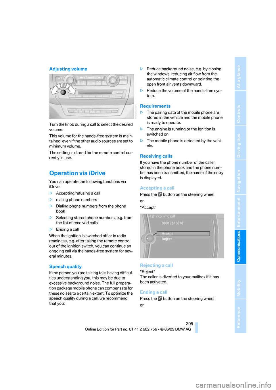 BMW X5 XDRIVE 48I 2010 E70 Owners Guide  205
Entertainment
Reference
At a glance
Controls
Driving tips Communications
Navigation
Mobility
Adjusting volume
Turn the knob during a call to select the desired 
volume.
This volume for the hands-