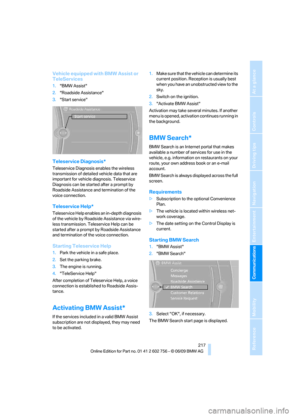 BMW X5 3.0Si 2010 E70 Owners Guide  217
Entertainment
Reference
At a glance
Controls
Driving tips Communications
Navigation
Mobility
Vehicle equipped with BMW Assist or 
TeleServices
1."BMW Assist"
2."Roadside Assistance"
3."Start serv