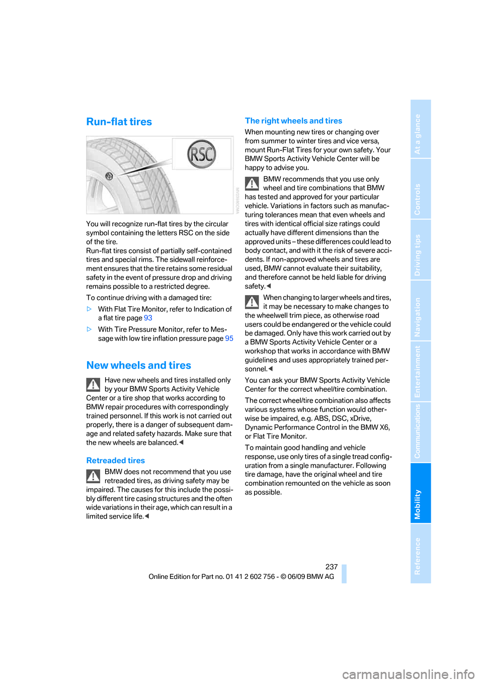 BMW X6 XDRIVE 35I 2010 E71 Owners Manual Mobility
 237Reference
At a glance
Controls
Driving tips
Communications
Navigation
Entertainment
Run-flat tires
You will recognize run-flat tires by the circular 
symbol containing the letters RSC on 