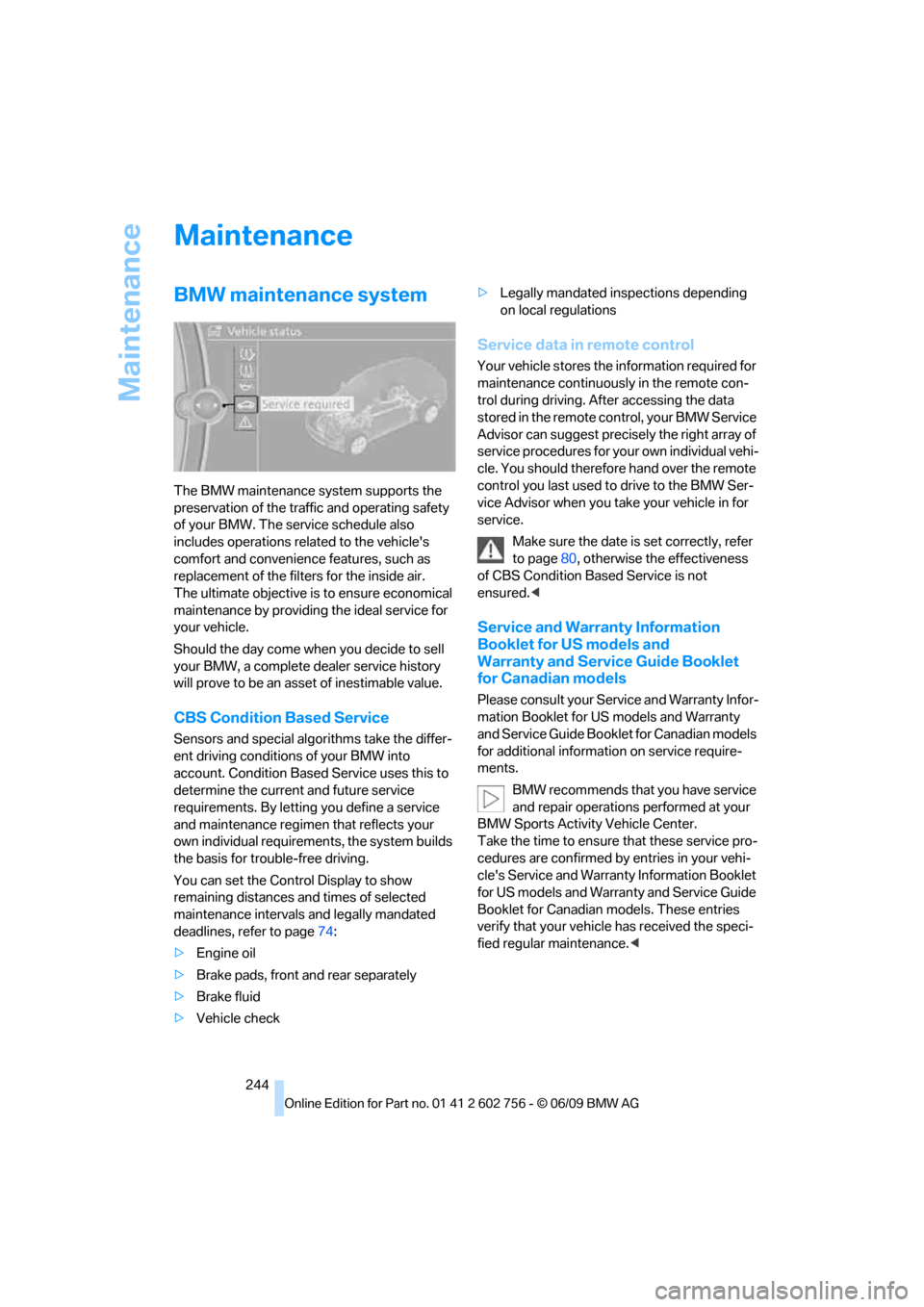 BMW X5M 2010 E70 Owners Manual Maintenance
244
Maintenance
BMW maintenance system
The BMW maintenance system supports the 
preservation of the traffic and operating safety 
of your BMW. The service schedule also 
includes operation