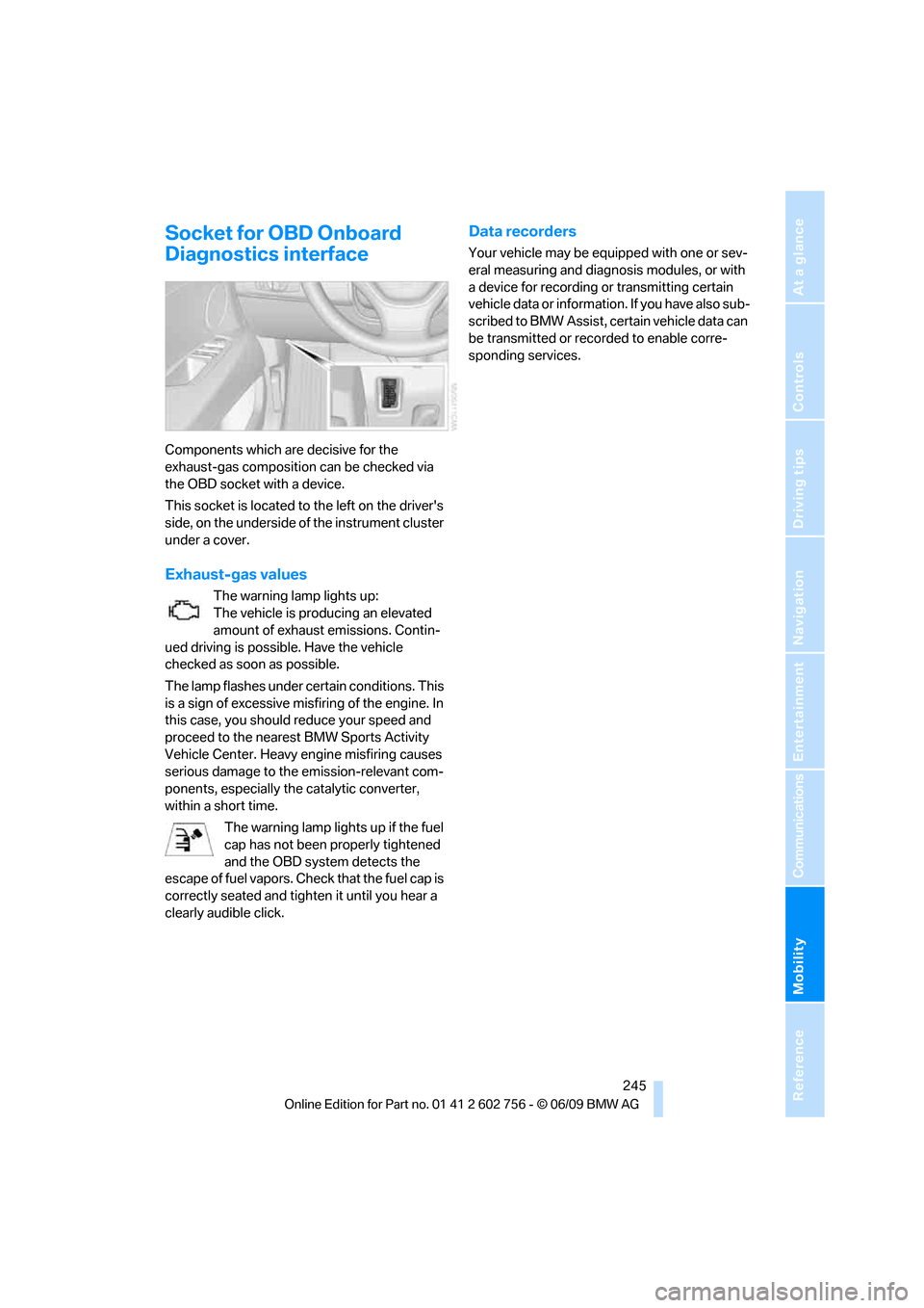 BMW X6 XDRIVE 35I 2010 E71 Owners Manual Mobility
 245Reference
At a glance
Controls
Driving tips
Communications
Navigation
Entertainment
Socket for OBD Onboard 
Diagnostics interface
Components which are decisive for the 
exhaust-gas compos