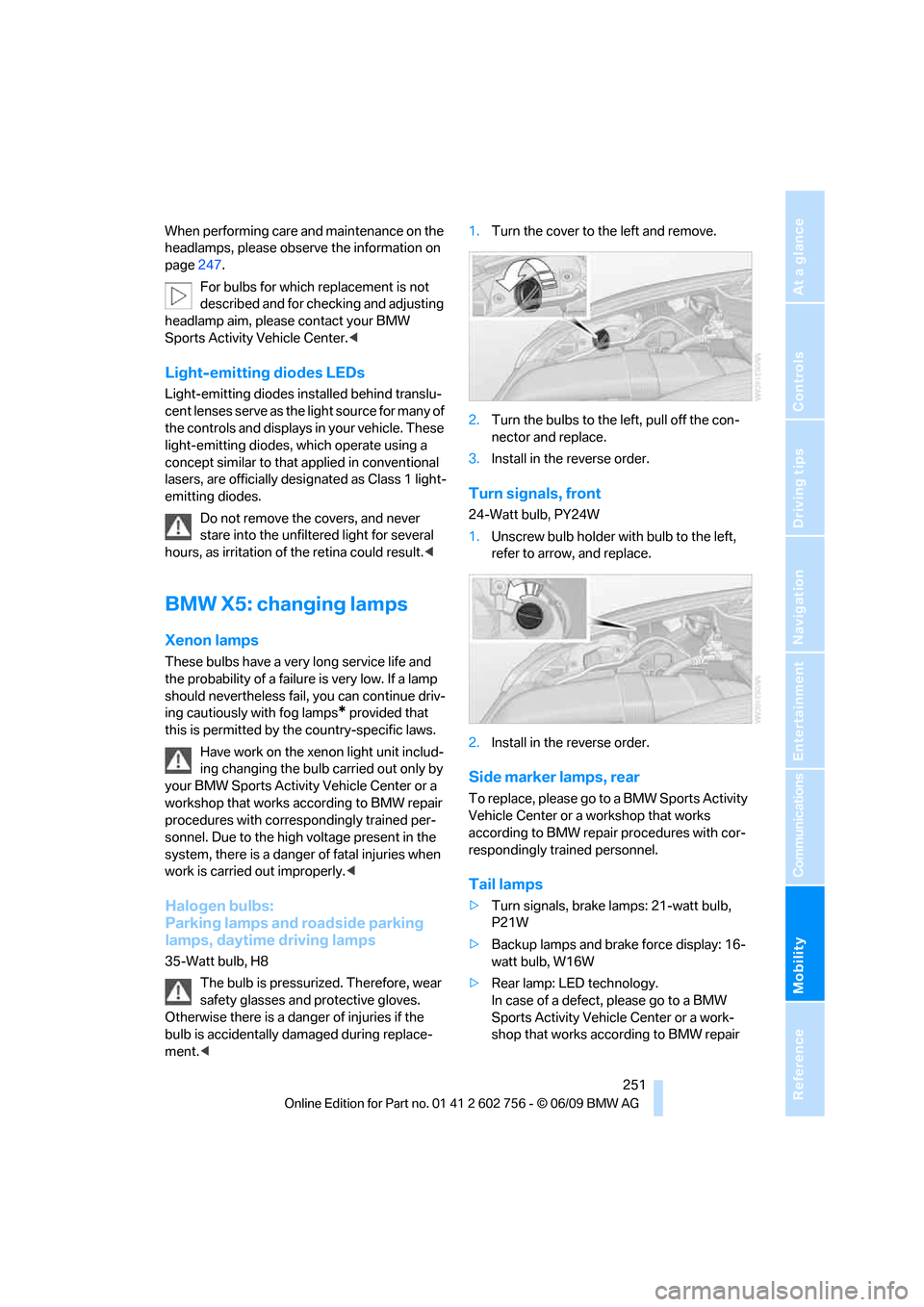 BMW X6 XDRIVE 35I 2010 E71 Owners Manual Mobility
 251Reference
At a glance
Controls
Driving tips
Communications
Navigation
Entertainment
When performing care and maintenance on the 
headlamps, please observe the information on 
page247.
For