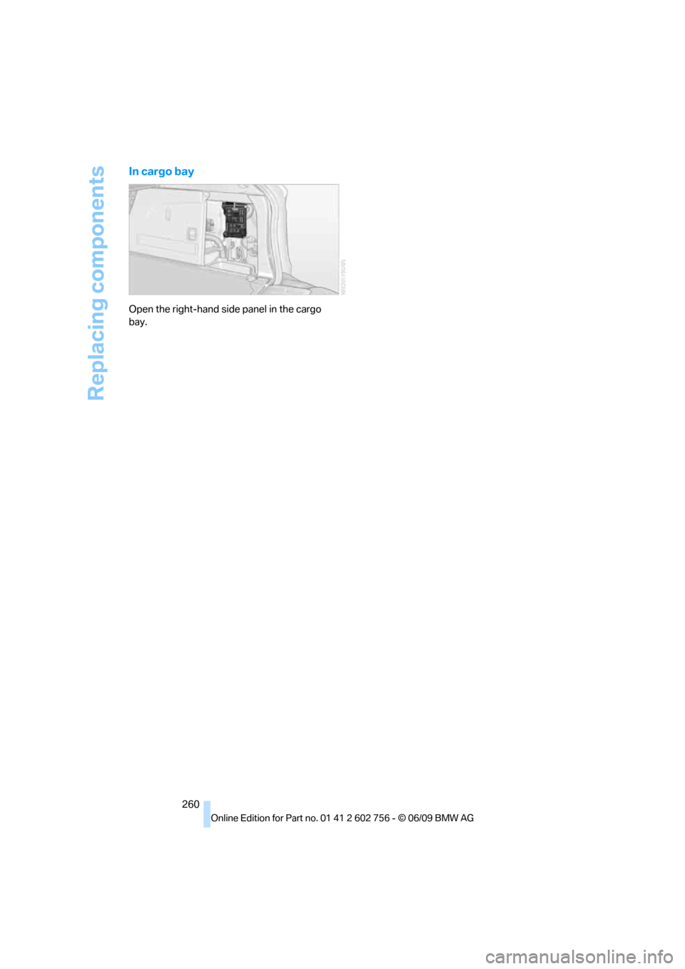 BMW X5 XDRIVE 35D 2010 E70 Owners Guide Replacing components
260
In cargo bay
Open the right-hand side panel in the cargo 
bay.
ba8_e70ag.book  Seite 260  Freitag, 5. Juni 2009  11:42 11 