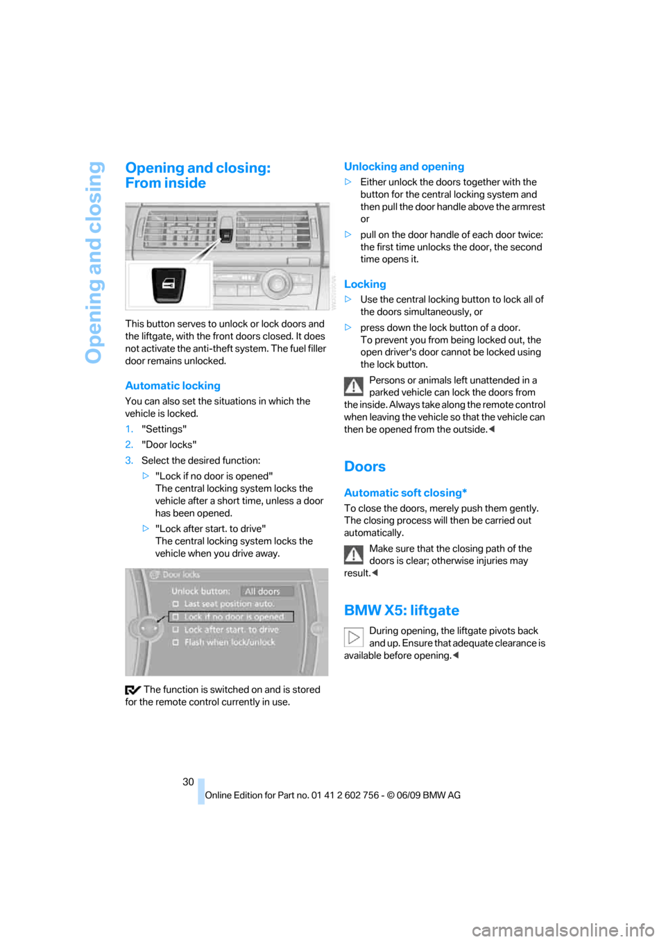 BMW X6M 2010 E71 Owners Guide Opening and closing
30
Opening and closing: 
From inside
This button serves to unlock or lock doors and 
the liftgate, with the front doors closed. It does 
not activate the anti-theft system. The fue