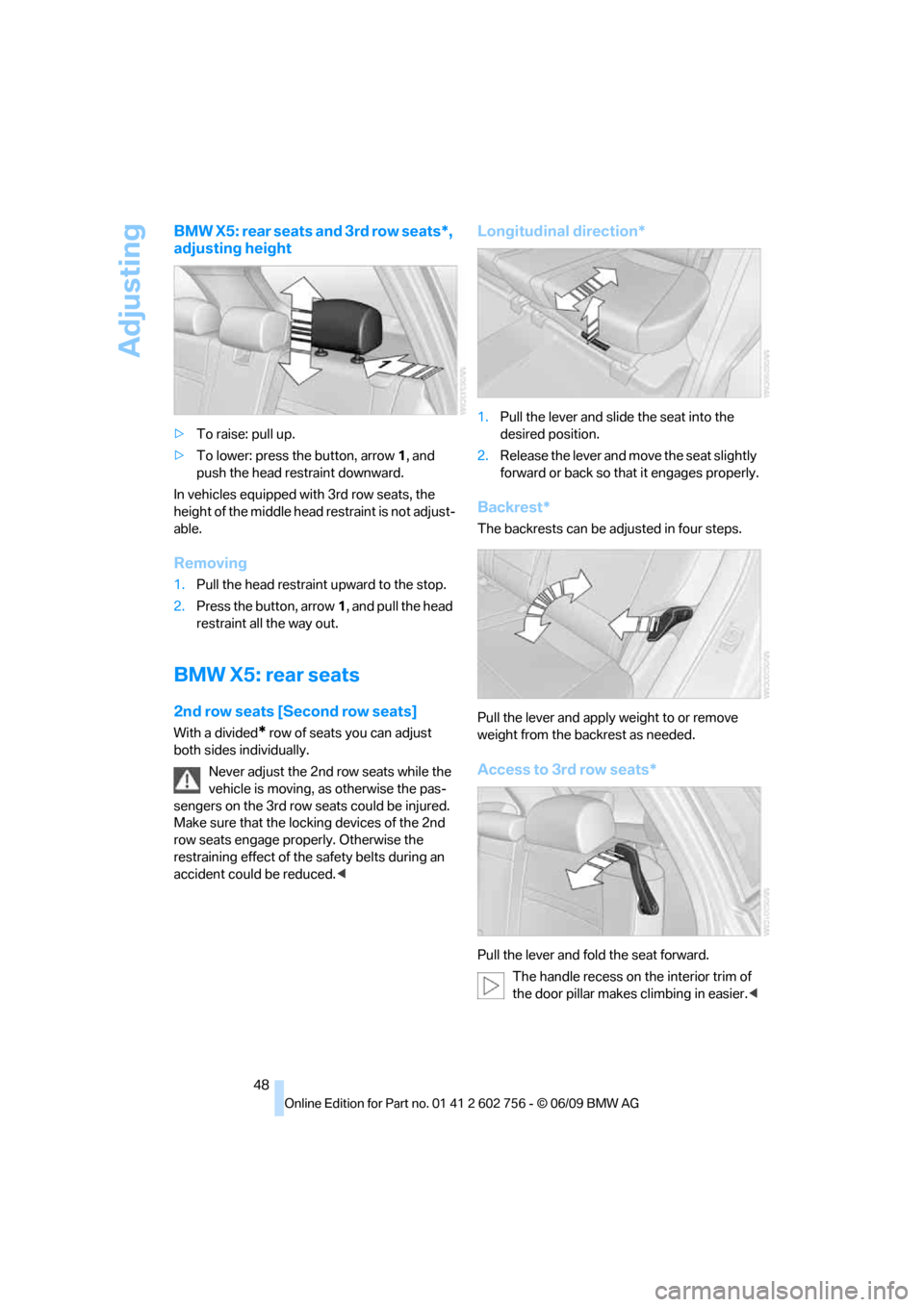 BMW X5 3.0Si 2010 E70 Owners Manual Adjusting
48
BMW X5: rear seats and 3rd row seats*,
adjusting height
>To raise: pull up.
>To lower: press the button, arrow1, and
push the head restraint downward.
In vehicles equipped with 3rd row BMW X5 3.0Si 2010 E70 Owners Manual Adjusting
48
BMW X5: rear seats and 3rd row seats*,
adjusting height
>To raise: pull up.
>To lower: press the button, arrow1, and
push the head restraint downward.
In vehicles equipped with 3rd row