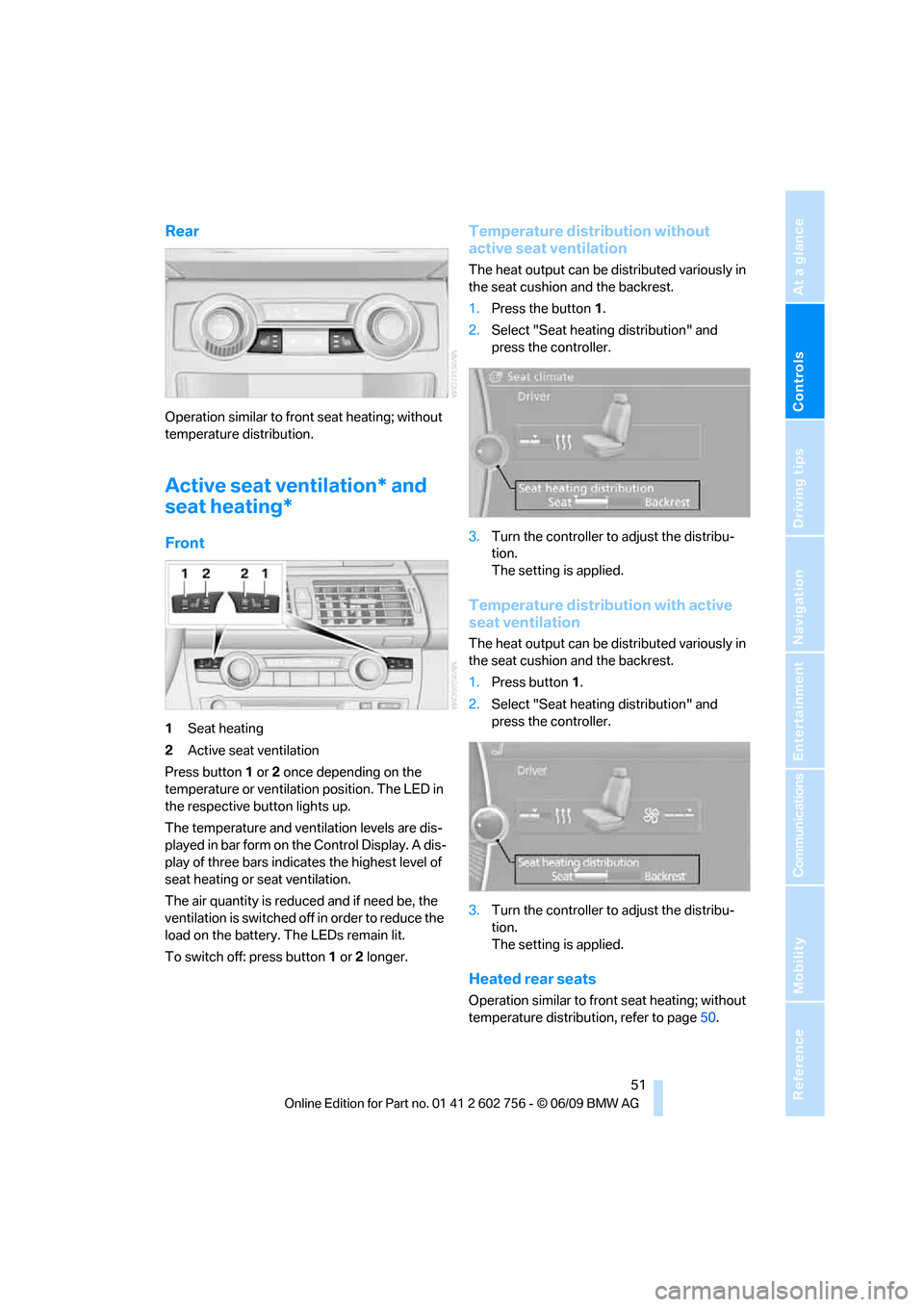 BMW X5 2010 E70 Owners Manual Controls
 51Reference
At a glance
Driving tips
Communications
Navigation
Entertainment
Mobility
Rear
Operation similar to front seat heating; without 
temperature distribution.
Active seat ventilation