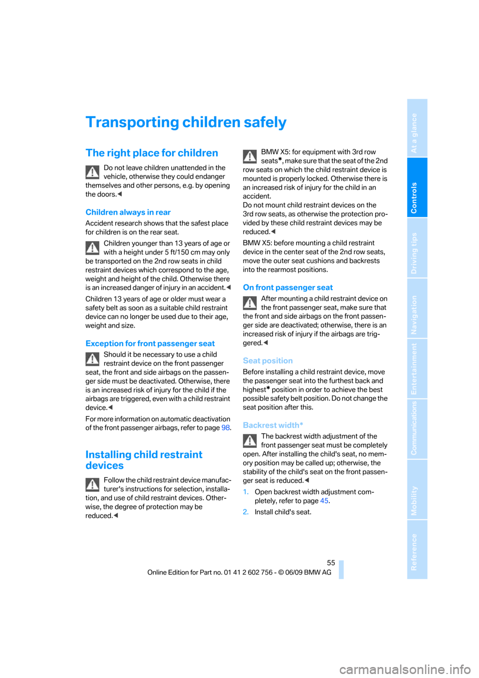 BMW X5 2010 E70 Owners Manual Controls
 55Reference
At a glance
Driving tips
Communications
Navigation
Entertainment
Mobility
Transporting children safely
The right place for children
Do not leave children unattended in the 
vehic
