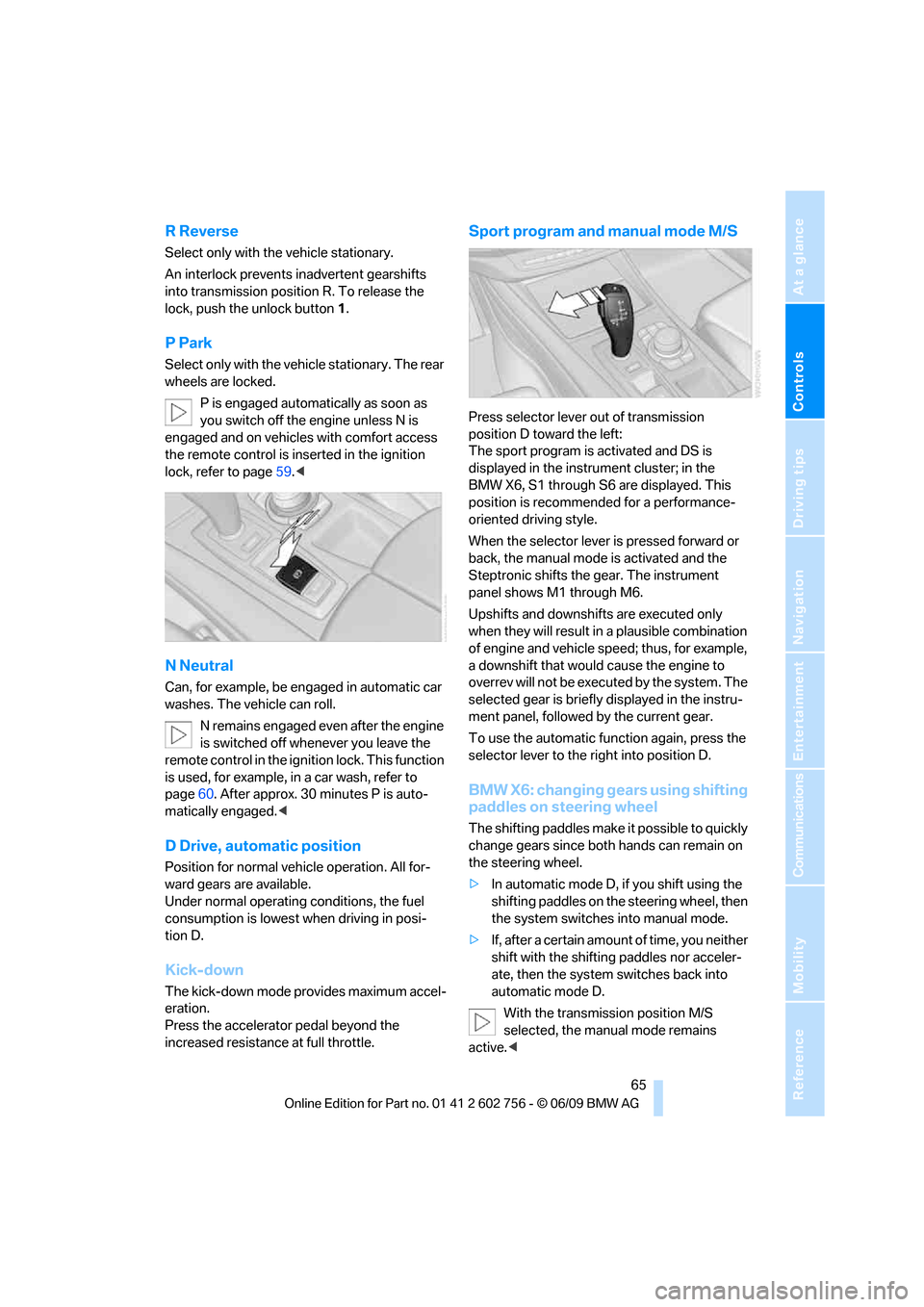 BMW X6 XDRIVE 35I 2010 E71 Owners Guide Controls
 65Reference
At a glance
Driving tips
Communications
Navigation
Entertainment
Mobility
R Reverse
Select only with the vehicle stationary.
An interlock prevents inadvertent gearshifts 
into tr