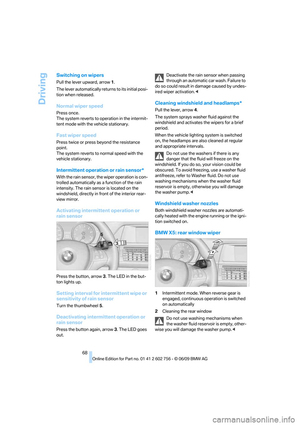 BMW X5 3.0Si 2010 E70 Owners Manual Driving
68
Switching on wipers
Pull the lever upward, arrow1.
The lever automatically returns to its initial posi-
tion when released.
Normal wiper speed
Press once.
The system reverts to operation i BMW X5 3.0Si 2010 E70 Owners Manual Driving
68
Switching on wipers
Pull the lever upward, arrow1.
The lever automatically returns to its initial posi-
tion when released.
Normal wiper speed
Press once.
The system reverts to operation i