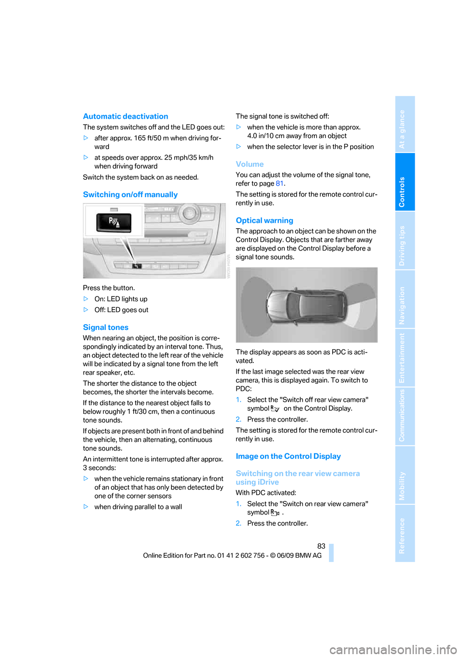 BMW X5M 2010 E70 Owners Guide Controls
 83Reference
At a glance
Driving tips
Communications
Navigation
Entertainment
Mobility
Automatic deactivation
The system switches off and the LED goes out:
>after approx. 165 ft/50 m when dri