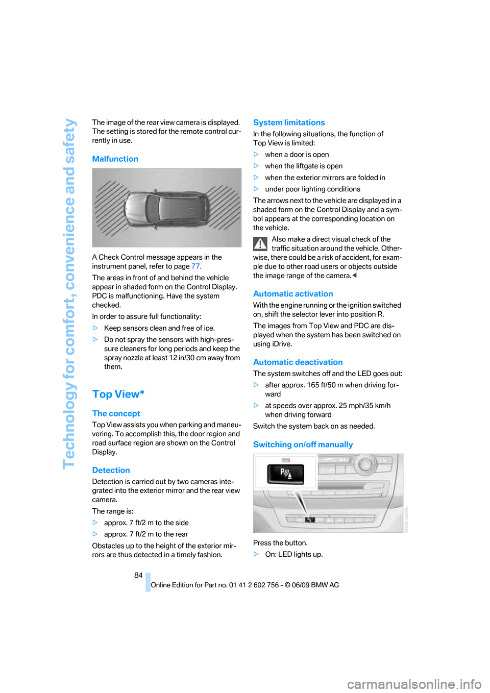 BMW X5 3.0Si 2010 E70 User Guide Technology for comfort, convenience and safety
84 The image of the rear view camera is displayed. 
The setting is stored for the remote control cur-
rently in use.
Malfunction
A Check Control message 