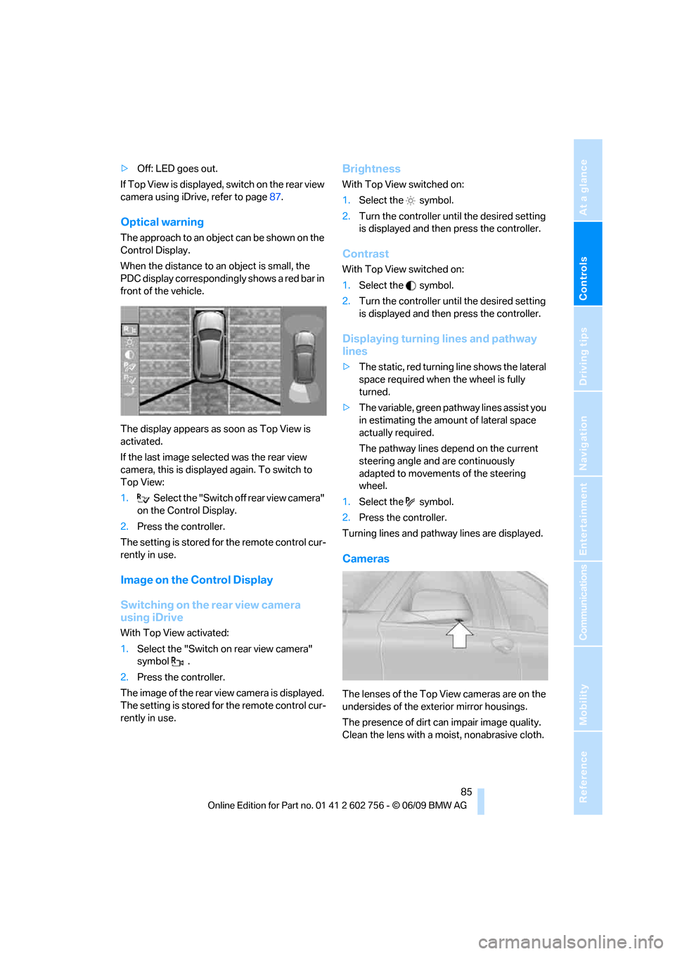 BMW X6 XDRIVE 35I 2010 E71 Owners Guide Controls
 85Reference
At a glance
Driving tips
Communications
Navigation
Entertainment
Mobility
>Off: LED goes out.
If Top View is displayed, switch o n the rea r vie w 
camera using iDrive, refer to 