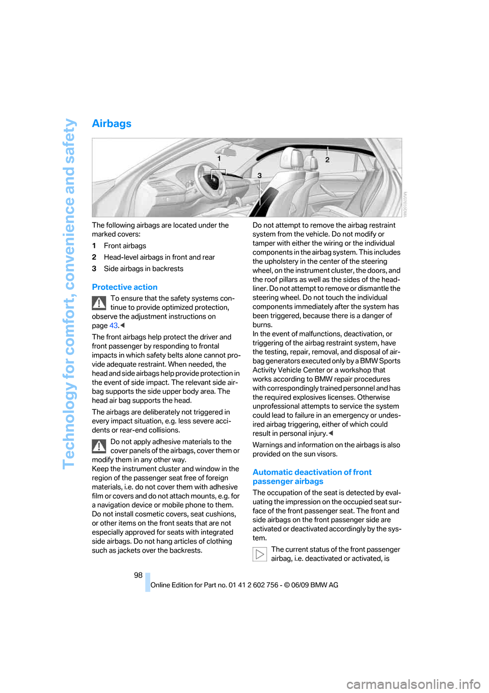 BMW X5 3.0Si 2010 E70 Owners Guide Technology for comfort, convenience and safety
98
Airbags
The following airbags are located under the
marked covers:
1Front airbags
2Head-level airbags in front and rear
3Side airbags in backrests
Pr BMW X5 3.0Si 2010 E70 Owners Guide Technology for comfort, convenience and safety
98
Airbags
The following airbags are located under the
marked covers:
1Front airbags
2Head-level airbags in front and rear
3Side airbags in backrests
Pr