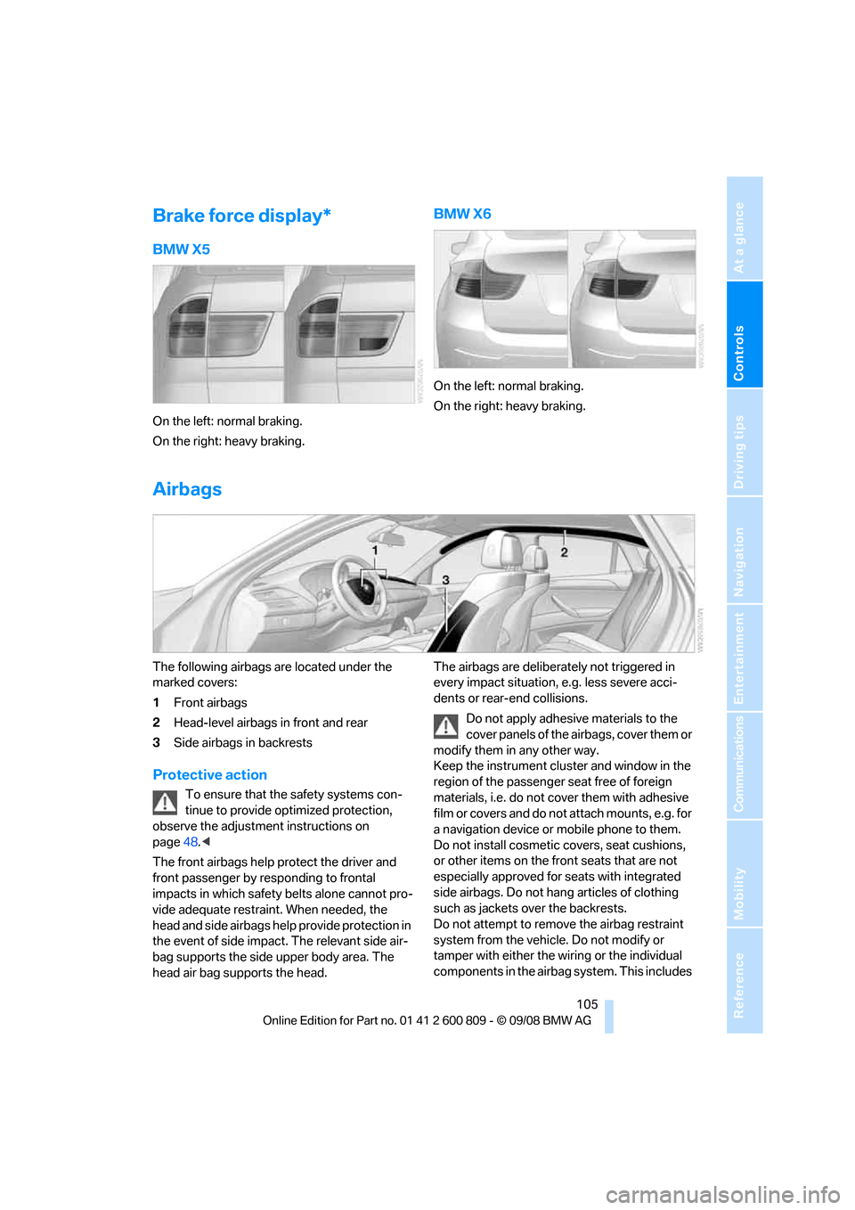 BMW X6 XDRIVE 2009 E71 Owners Manual Controls
105Reference
At a glance
Driving tips
Communications
Navigation
Entertainment
Mobility
Brake force display*
BMW X5
On the left: normal braking.
On the right: heavy braking.
BMW X6
On the lef BMW X6 XDRIVE 2009 E71 Owners Manual Controls
105Reference
At a glance
Driving tips
Communications
Navigation
Entertainment
Mobility
Brake force display*
BMW X5
On the left: normal braking.
On the right: heavy braking.
BMW X6
On the lef