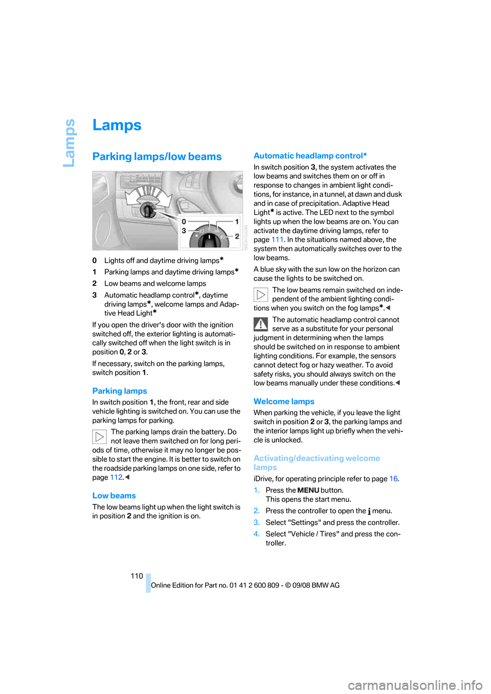 BMW X6 XDRIVE 2009 E71 Owners Manual Lamps
110
Lamps
Parking lamps/low beams
0Lights off and daytime driving lamps*
1Parking lamps and daytime driving lamps*
2Low beams and welcome lamps
3 Automatic head lamp control
*, daytime 
driving 