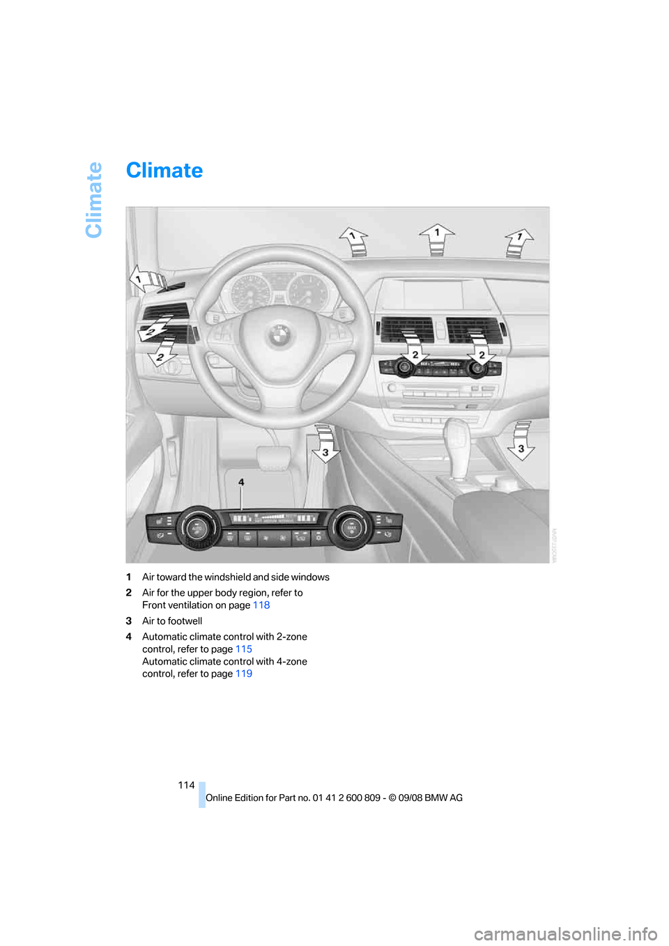 BMW X6 XDRIVE 2009 E71 Owners Manual Climate
114
Climate
1Air toward the windshield and side windows
2 Air for the upper body  region, refer to 
Front ventilation on page 118
3 Air to footwell
4 Automatic climate control with 2-zone 
con