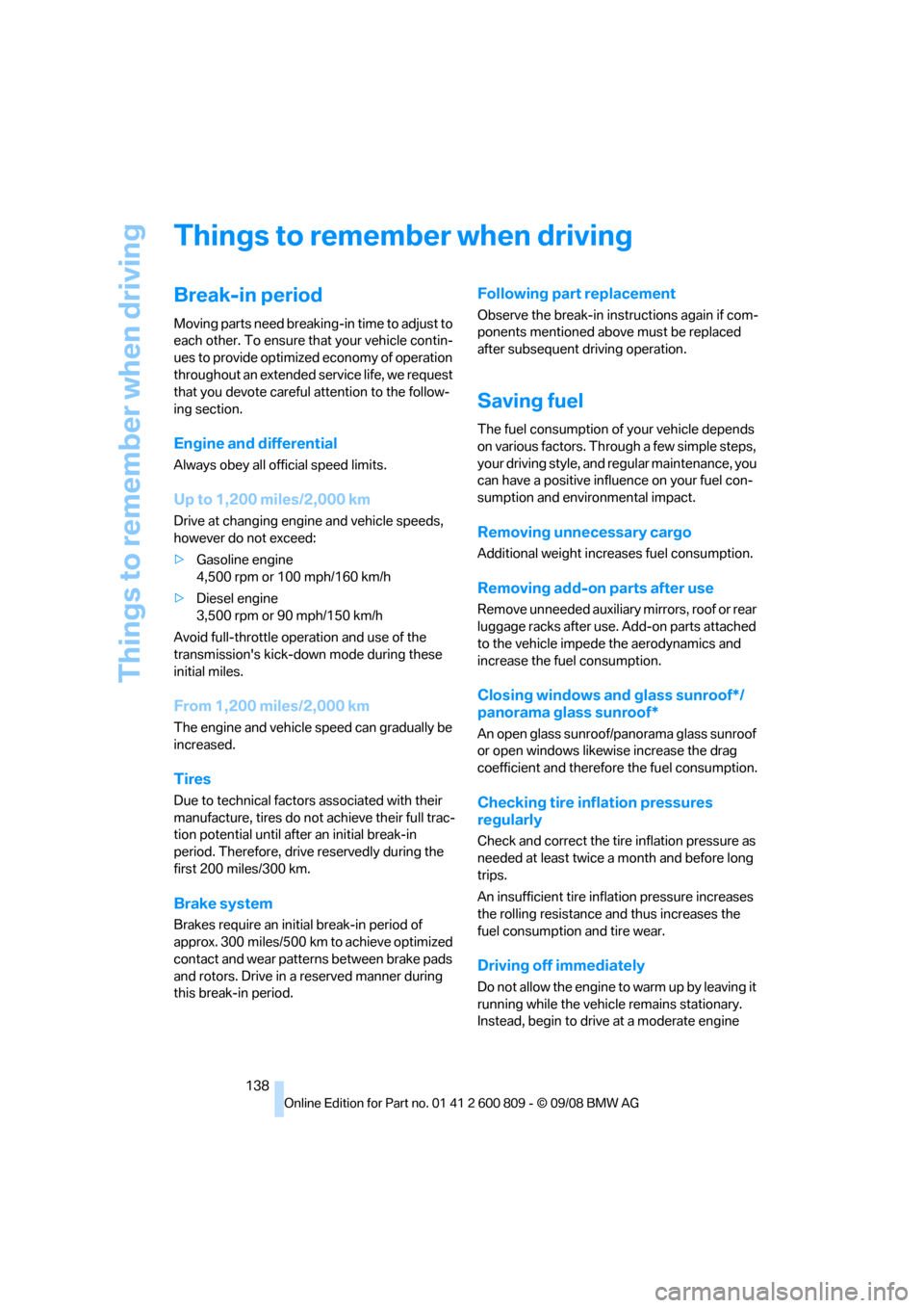 BMW X6 XDRIVE 2009 E71 Owners Manual Things to remember when driving
138
Things to remember when driving
Break-in period
Moving parts need breaking-in time to adjust to
each other. To ensure that your vehicle contin-
ues to provide opti BMW X6 XDRIVE 2009 E71 Owners Manual Things to remember when driving
138
Things to remember when driving
Break-in period
Moving parts need breaking-in time to adjust to
each other. To ensure that your vehicle contin-
ues to provide opti