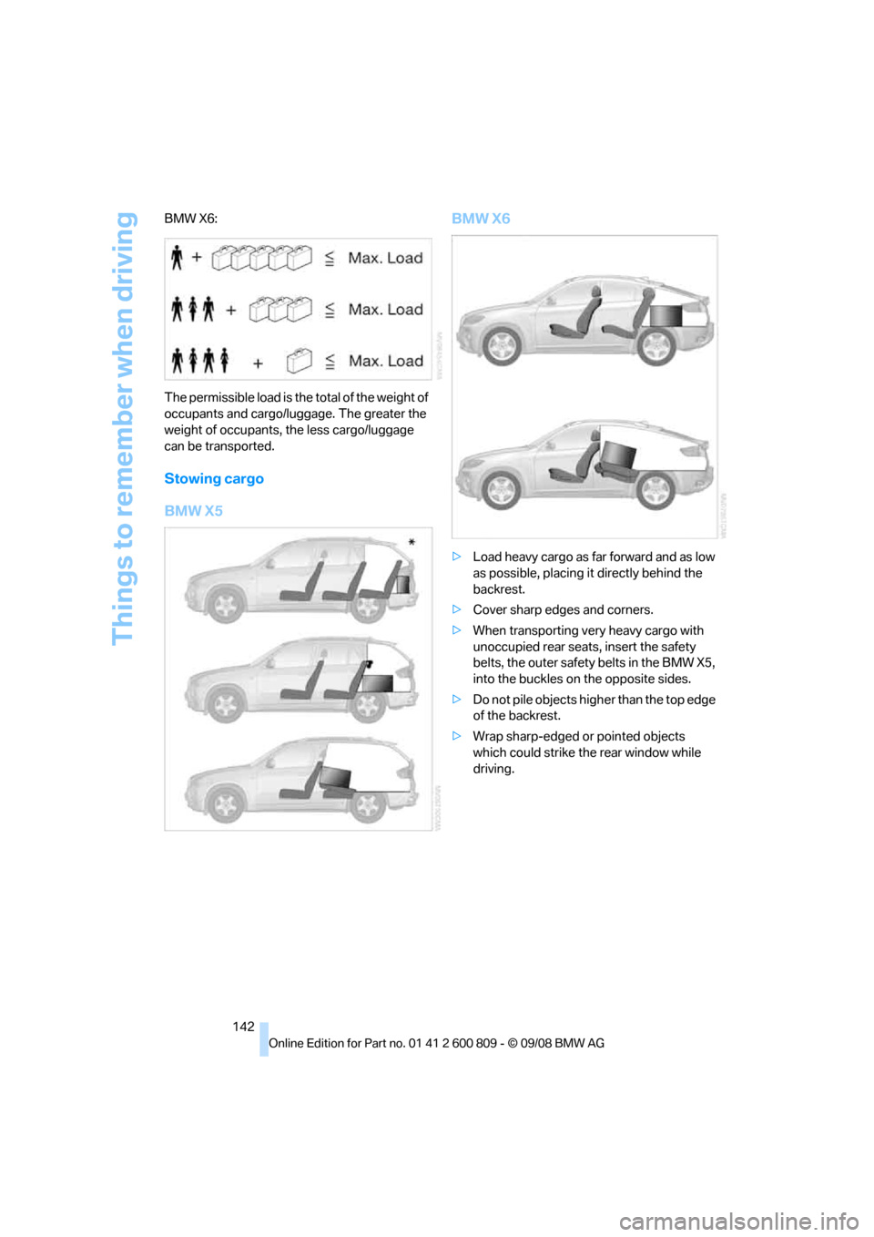 BMW X6 XDRIVE 2009 E71 Owners Manual Things to remember when driving
142
BMW X6:
The permissible load is the total of the weight of
occupants and cargo/luggage. The greater the
weight of occupants, the less cargo/luggage
can be transp BMW X6 XDRIVE 2009 E71 Owners Manual Things to remember when driving
142
BMW X6:
The permissible load is the total of the weight of
occupants and cargo/luggage. The greater the
weight of occupants, the less cargo/luggage
can be transp