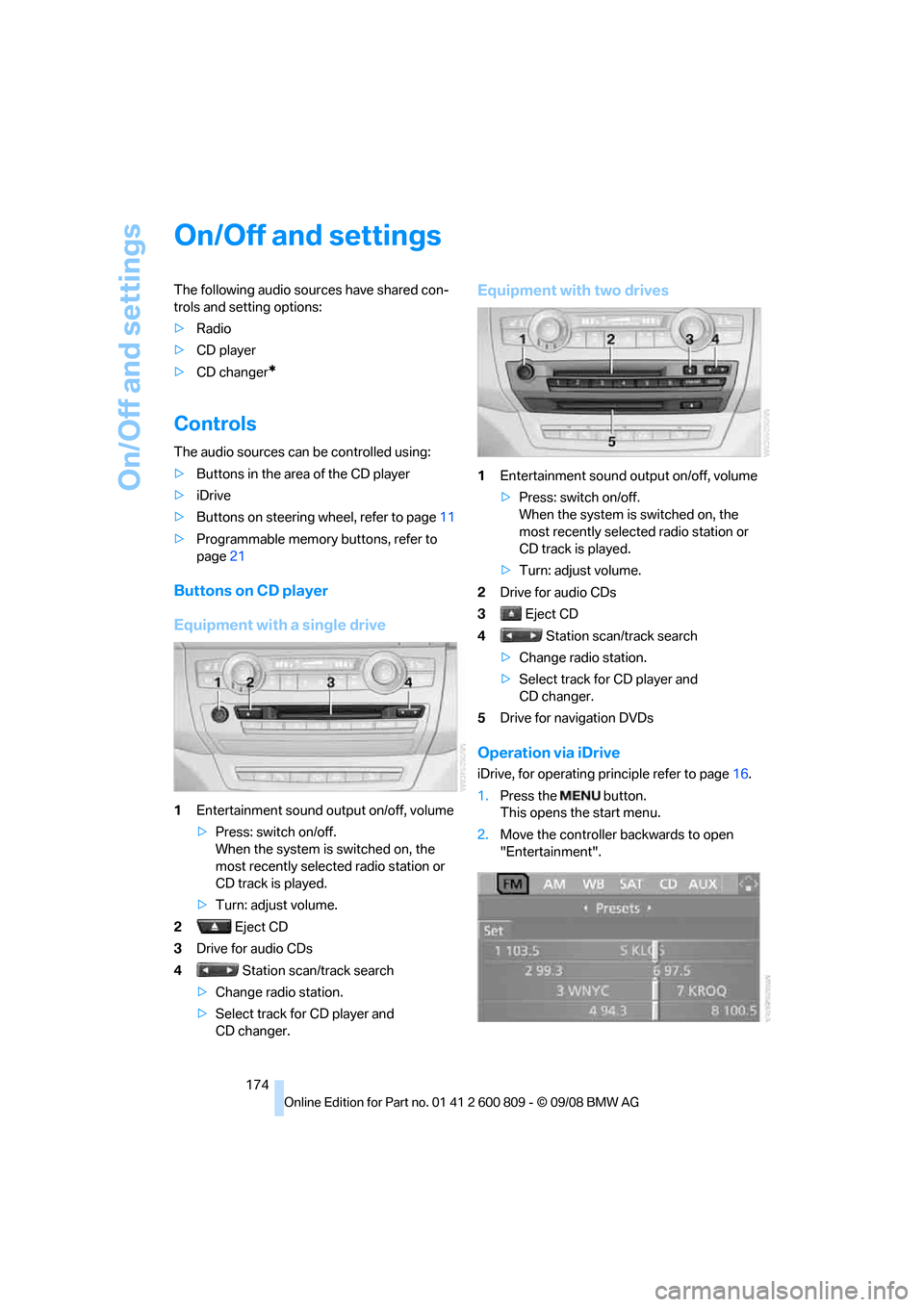 BMW X6 XDRIVE 2009 E71 Owners Manual On/Off and settings
174
On/Off and settings
The following audio sources have shared con-
trols and setting options:
> Radio
> CD player
> CD changer
*
Controls
The audio sources can be controlled usin BMW X6 XDRIVE 2009 E71 Owners Manual On/Off and settings
174
On/Off and settings
The following audio sources have shared con-
trols and setting options:
> Radio
> CD player
> CD changer
*
Controls
The audio sources can be controlled usin