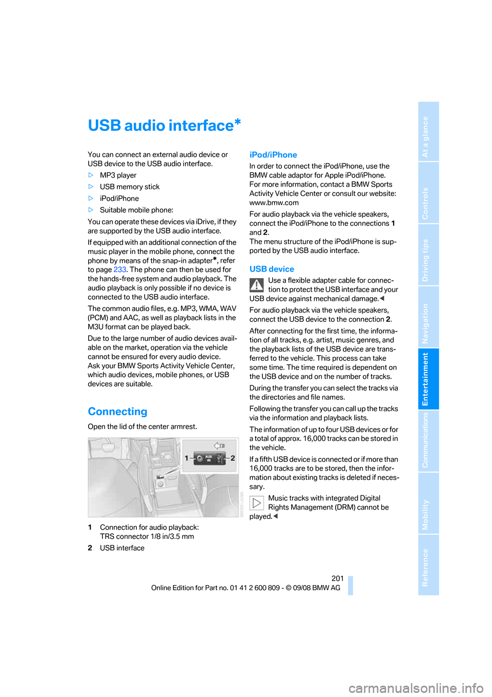 BMW X6 XDRIVE 2009 E71 Owners Manual Navigation
Entertainment
Driving tips
 201Reference
At a glance
Controls
Communications
Mobility
USB audio interface
You can connect an external audio device or 
USB device to the USB audio interface.