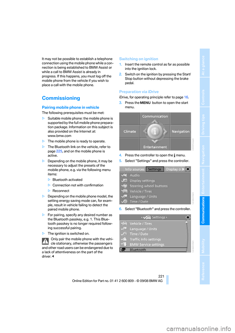 BMW X6 XDRIVE 2009 E71 Owners Guide  221
Entertainment
Reference
At a glance
Controls
Driving tips
Communications
Navigation
Mobility
It may not be possible  to establish a telephone 
connection using the mobile phone while a con-
necti