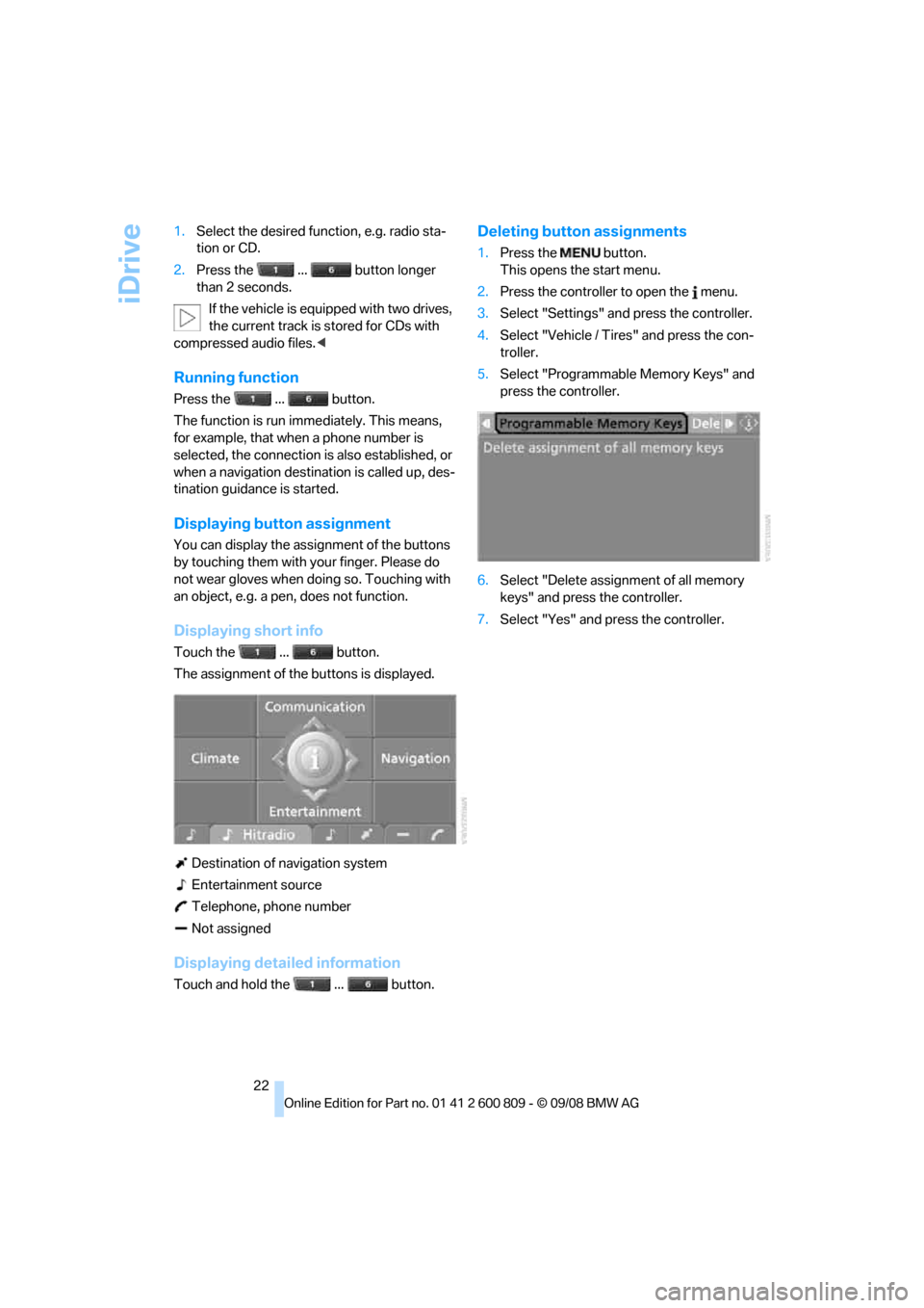 BMW X6 XDRIVE 2009 E71 Owners Guide iDrive
22
1.
Select the desired function, e.g. radio sta-
tion or CD.
2. Press the ... button longer
than 2 seconds.
If the vehicle is equipped with two drives,
the current track is stored for C BMW X6 XDRIVE 2009 E71 Owners Guide iDrive
22
1.
Select the desired function, e.g. radio sta-
tion or CD.
2. Press the ... button longer
than 2 seconds.
If the vehicle is equipped with two drives,
the current track is stored for C