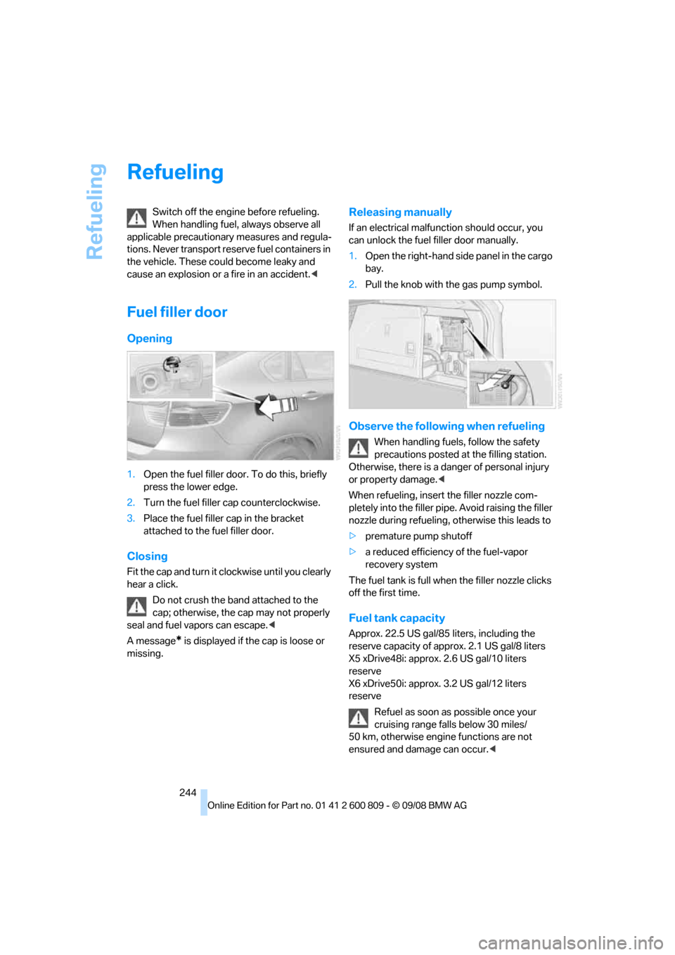 BMW X6 XDRIVE 2009 E71 Owners Manual Refueling
244
Refueling
Switch off the engine before refueling.
When handling fuel, always observe all
applicable precautionar y measures and regula-
tions. Never transport reserve fuel containers BMW X6 XDRIVE 2009 E71 Owners Manual Refueling
244
Refueling
Switch off the engine before refueling.
When handling fuel, always observe all
applicable precautionar y measures and regula-
tions. Never transport reserve fuel containers