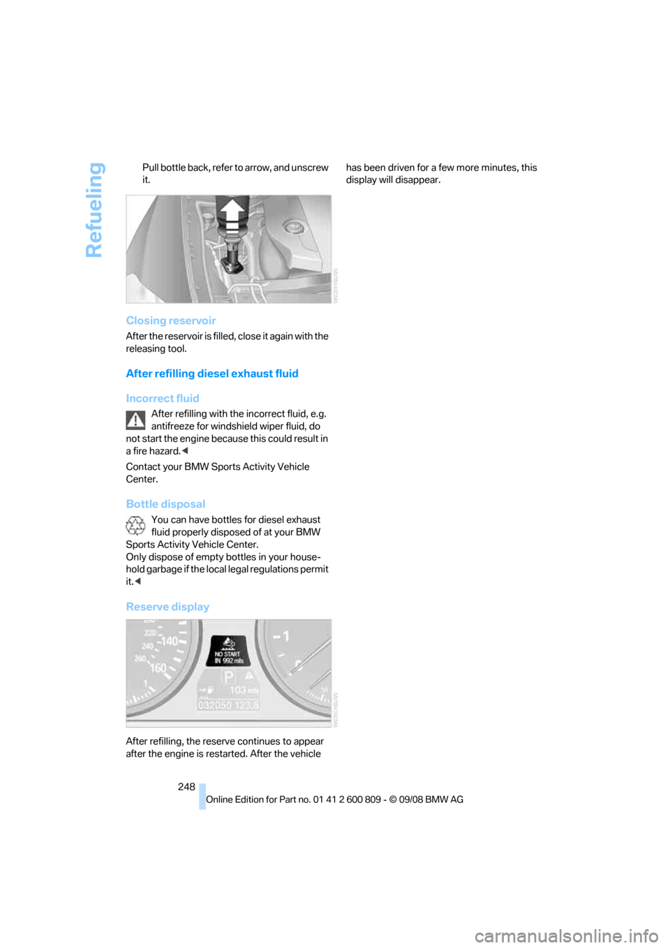 BMW X6 XDRIVE 2009 E71 Owners Manual Refueling
248
Pull bottle back, refer to
arrow, and unscrew
it.
Closing reservoir
After the reservoir is filled, close it again with the
releasing tool.
After refilling diesel exhaust fluid
Incorre BMW X6 XDRIVE 2009 E71 Owners Manual Refueling
248
Pull bottle back, refer to
arrow, and unscrew
it.
Closing reservoir
After the reservoir is filled, close it again with the
releasing tool.
After refilling diesel exhaust fluid
Incorre