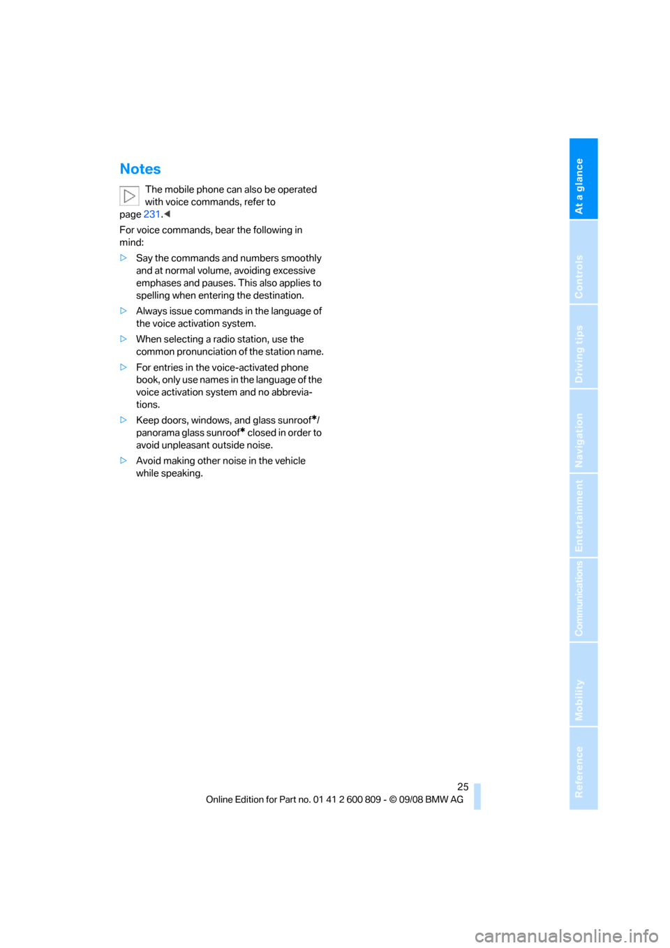 BMW X6 XDRIVE 2009 E71 Owners Guide At a glance
 25Reference
Controls
Driving tips
Communications
Navigation
Entertainment
Mobility
Notes
The mobile phone can also be operated 
with voice commands, refer to 
page 231.<
For voice command