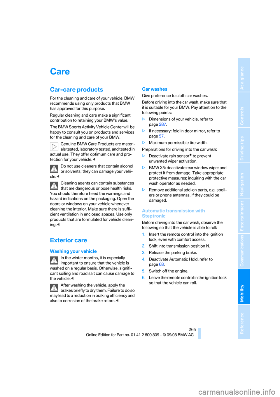 BMW X6 XDRIVE 2009 E71 Owners Guide Mobility
 265Reference
At a glance
Controls
Driving tips
Communications
Navigation
Entertainment
Care
Car-care products
For the cleaning and care of your vehicle, BMW 
recommends using only products t
