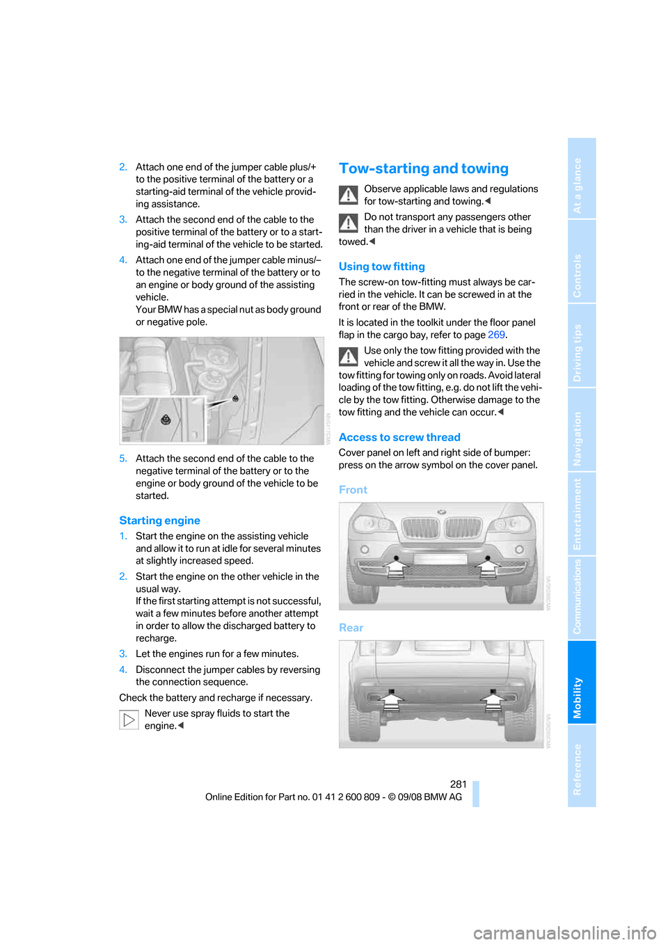 BMW X6 XDRIVE 2009 E71 Owners Guide Mobility
 281Reference
At a glance
Controls
Driving tips
Communications
Navigation
Entertainment
2.Attach one end of the jumper cable plus/+ 
to the positive terminal of the battery or a 
starting-aid