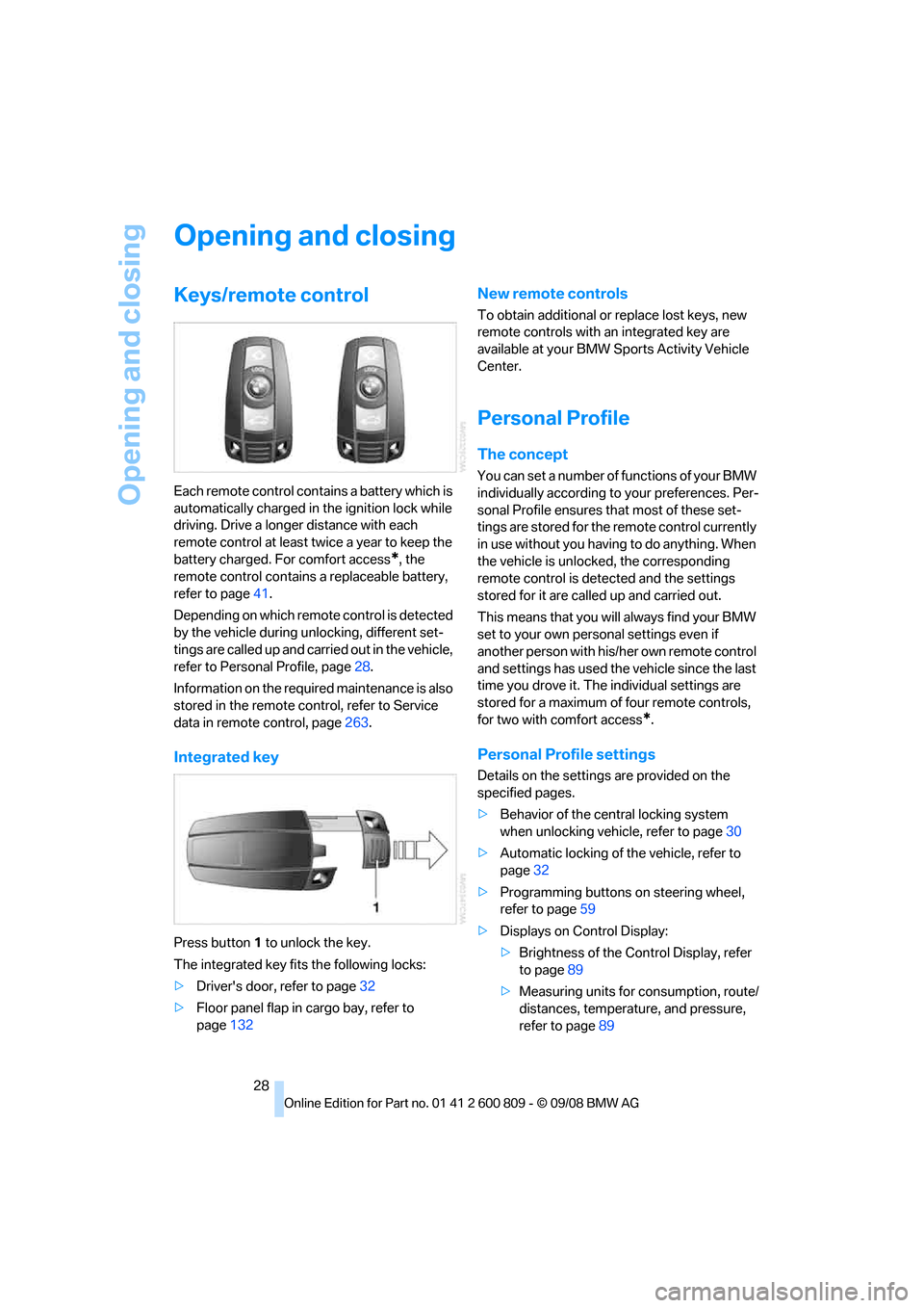BMW X6 XDRIVE 2009 E71 Owners Guide Opening and closing
28
Opening and closing
Keys/remote control
Each remote control contains a battery which is
automatically charged in the ignition lock while
driving. Drive a longer distance with BMW X6 XDRIVE 2009 E71 Owners Guide Opening and closing
28
Opening and closing
Keys/remote control
Each remote control contains a battery which is
automatically charged in the ignition lock while
driving. Drive a longer distance with