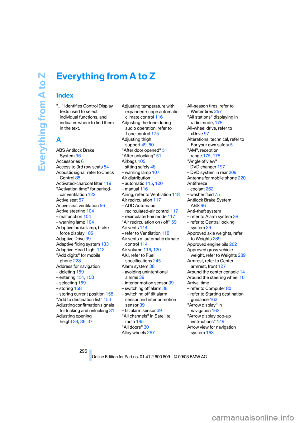 BMW X6 XDRIVE 2009 E71 Owners Guide Everything from A to Z
296
Everything from A to Z
Index
"..." Identifies Control Display texts used to select 
individual functions, and 
indicates where to find them 
in the text.
A
ABS Antilock Brak