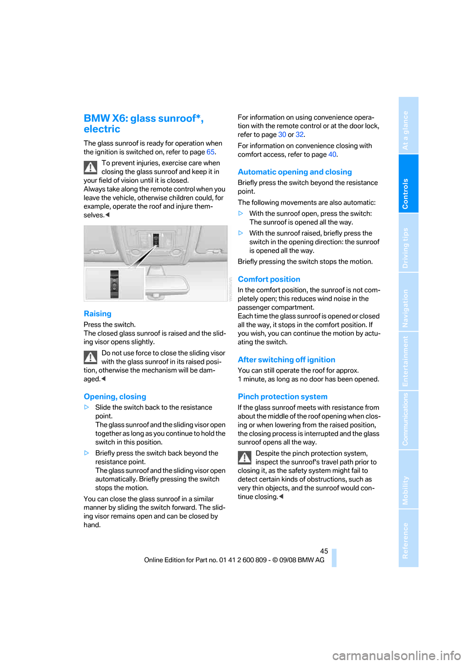 BMW X6 XDRIVE 2009 E71 Service Manual Controls
 45Reference
At a glance
Driving tips
Communications
Navigation
Entertainment
Mobility
BMW X6: glass sunroof*, 
electric
The glass sunroof is ready for operation when 
the ignition is switche