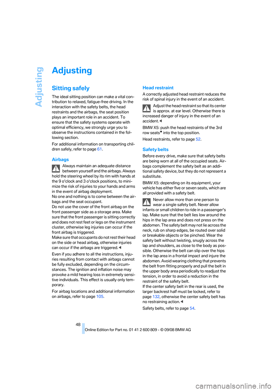 BMW X6 XDRIVE 2009 E71 Owners Guide Adjusting
48
Adjusting
Sitting safely
The ideal sitting position can make a vital con-
tribution to relaxed, fatigue-free driving. In the 
interaction with the safety belts, the head 
restraints and t
