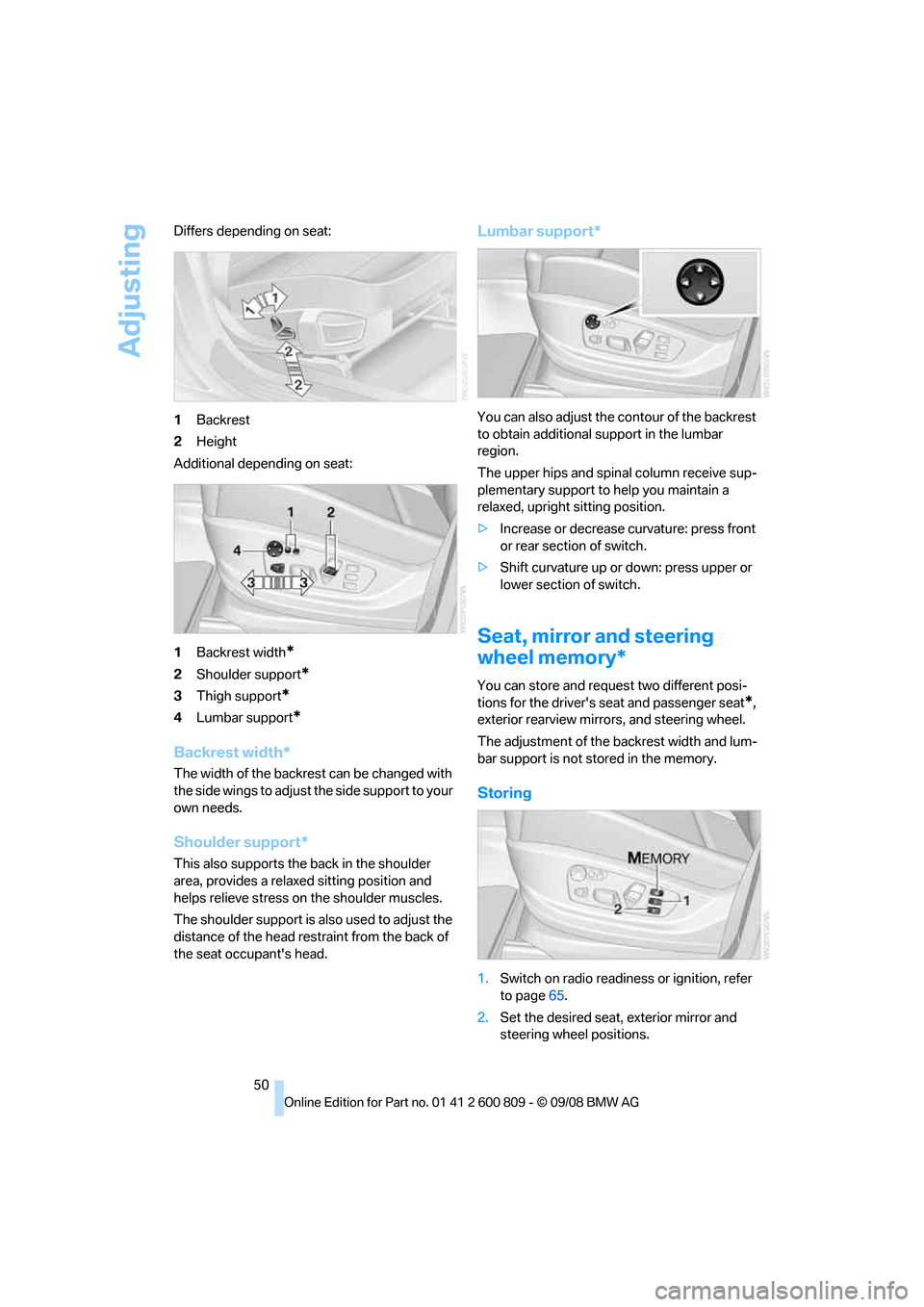 BMW X6 XDRIVE 2009 E71 Workshop Manual Adjusting
50
Differs depending on seat:
1
Backrest
2 Height
Additional depending on seat:
1 Backrest width
*
2Shoulder support*
3Thigh support*
4Lumbar support*
Backrest width*
The width of the backre BMW X6 XDRIVE 2009 E71 Workshop Manual Adjusting
50
Differs depending on seat:
1
Backrest
2 Height
Additional depending on seat:
1 Backrest width
*
2Shoulder support*
3Thigh support*
4Lumbar support*
Backrest width*
The width of the backre