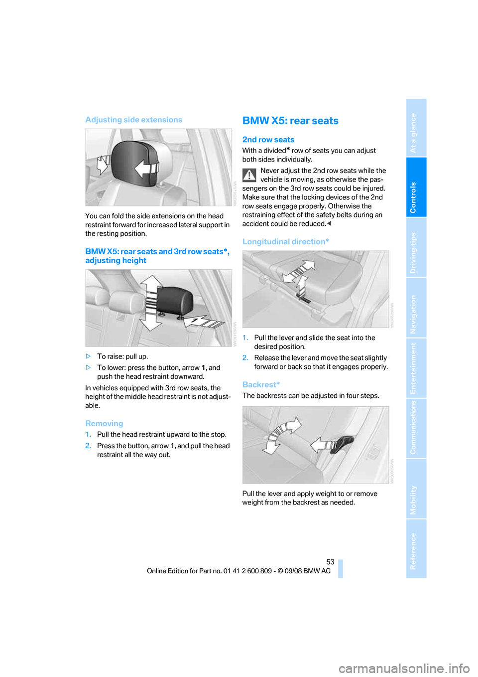 BMW X6 XDRIVE 2009 E71 Workshop Manual Controls
53Reference
At a glance
Driving tips
Communications
Navigation
Entertainment
Mobility
Adjusting side extensions
You can fold the side extensions on the head
restraint forward for increased BMW X6 XDRIVE 2009 E71 Workshop Manual Controls
53Reference
At a glance
Driving tips
Communications
Navigation
Entertainment
Mobility
Adjusting side extensions
You can fold the side extensions on the head
restraint forward for increased