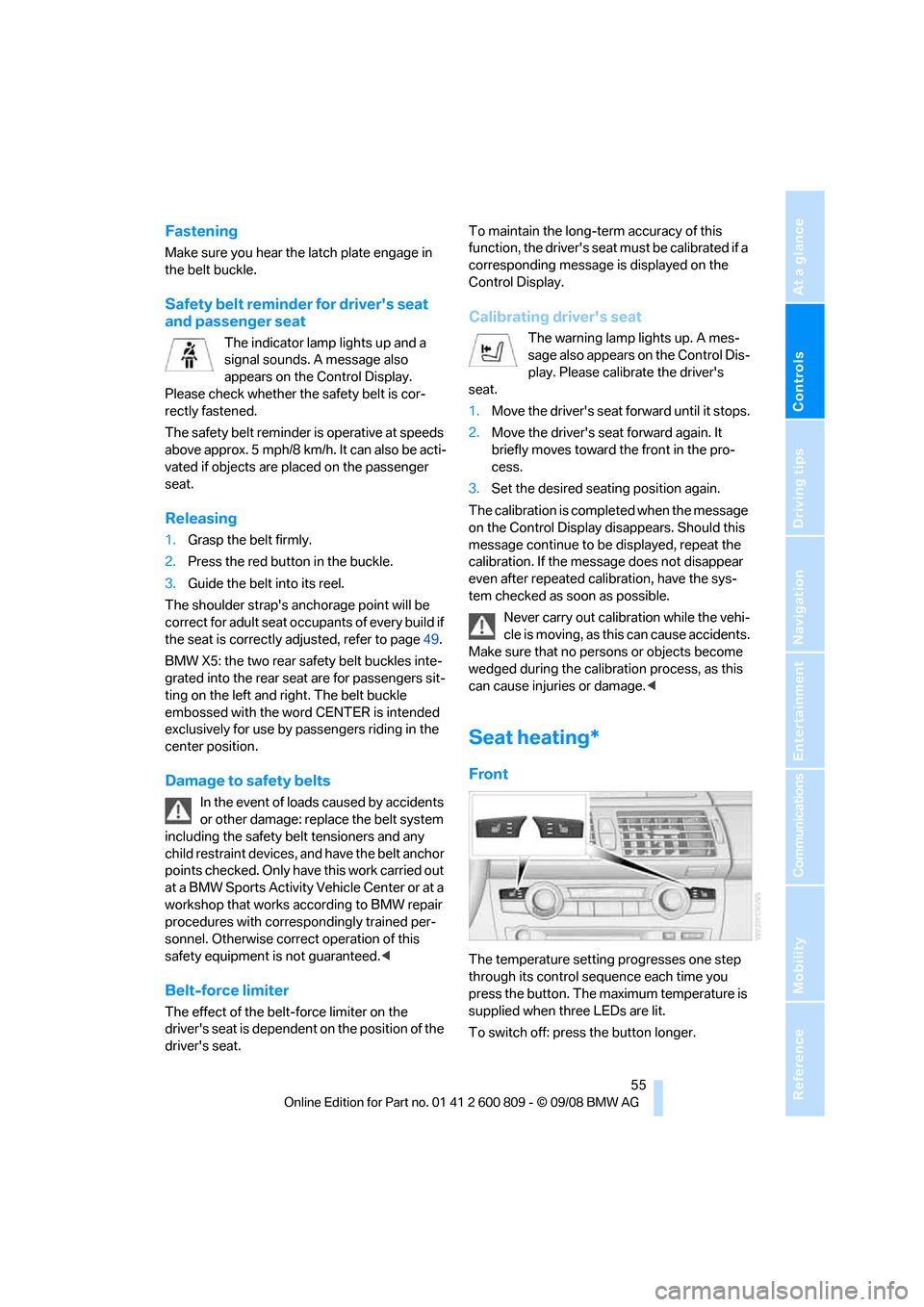 BMW X6 XDRIVE 2009 E71 Owners Guide Controls
 55Reference
At a glance
Driving tips
Communications
Navigation
Entertainment
Mobility
Fastening
Make sure you hear the latch plate engage in 
the belt buckle.
Safety belt reminder for driver