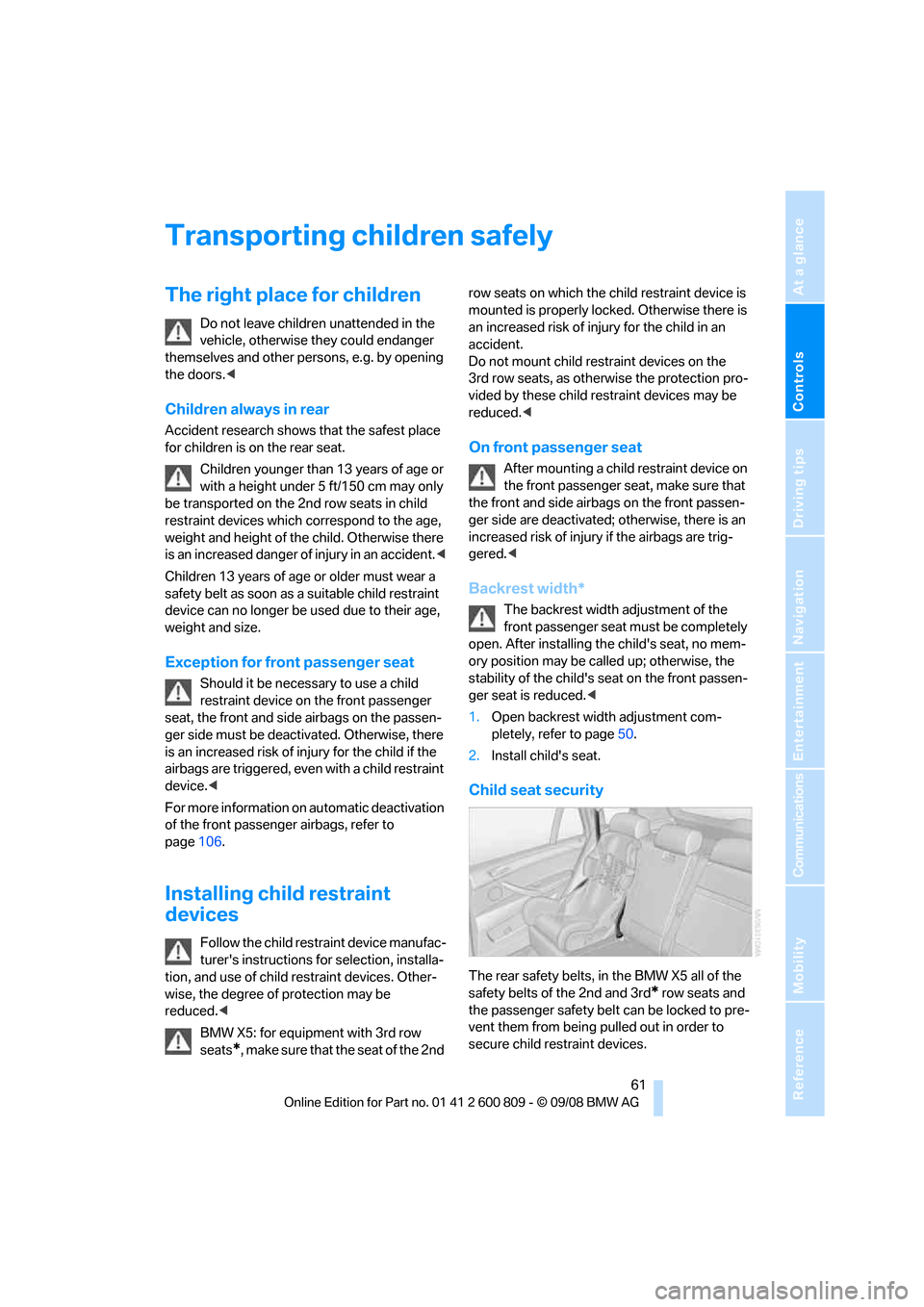 BMW X6 XDRIVE 2009 E71 Repair Manual Controls
 61Reference
At a glance
Driving tips
Communications
Navigation
Entertainment
Mobility
Transporting children safely
The right place for children
Do not leave children unattended in the 
vehic