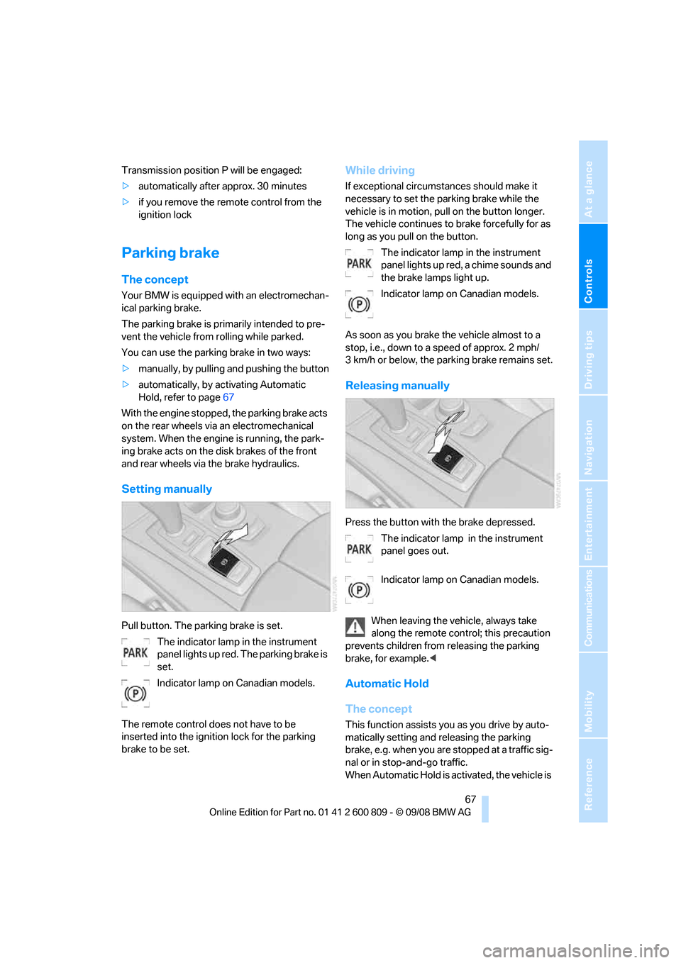 BMW X6 XDRIVE 2009 E71 Repair Manual Controls
67Reference
At a glance
Driving tips
Communications
Navigation
Entertainment
Mobility
Transmission position P will be engaged:
>automatically after approx. 30 minutes
> if you remove the re BMW X6 XDRIVE 2009 E71 Repair Manual Controls
67Reference
At a glance
Driving tips
Communications
Navigation
Entertainment
Mobility
Transmission position P will be engaged:
>automatically after approx. 30 minutes
> if you remove the re