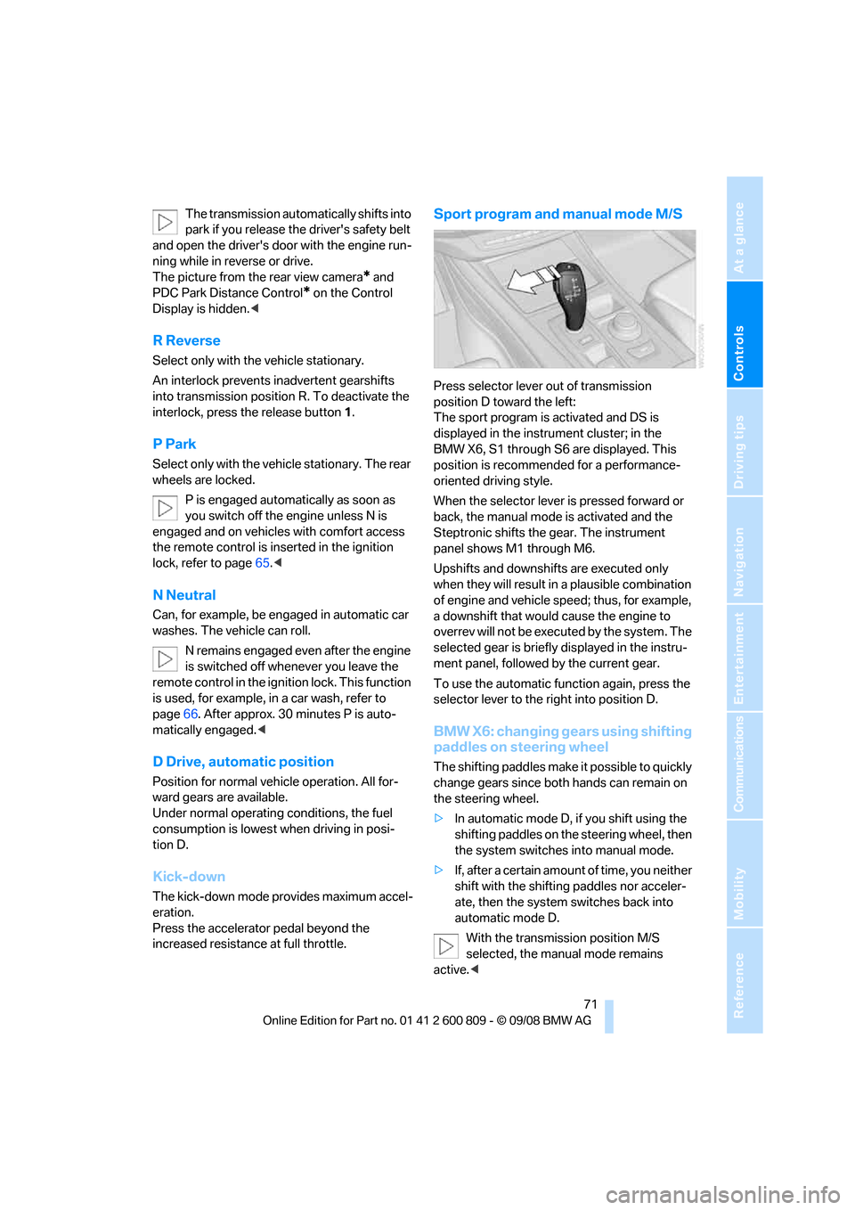 BMW X6 XDRIVE 2009 E71 Service Manual Controls
 71Reference
At a glance
Driving tips
Communications
Navigation
Entertainment
Mobility
The transmission automatically shifts into 
park if you release the drivers safety belt 
and open the d