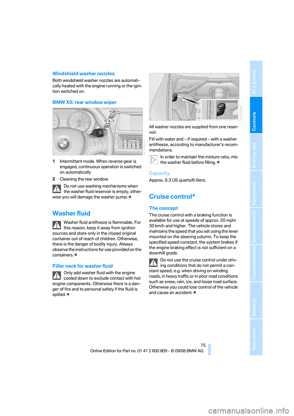 BMW X6 XDRIVE 2009 E71 Owners Manual Controls
 75Reference
At a glance
Driving tips
Communications
Navigation
Entertainment
Mobility
Windshield washer nozzles
Both windshield washer nozzles are automati-
cally heated with the engine runn