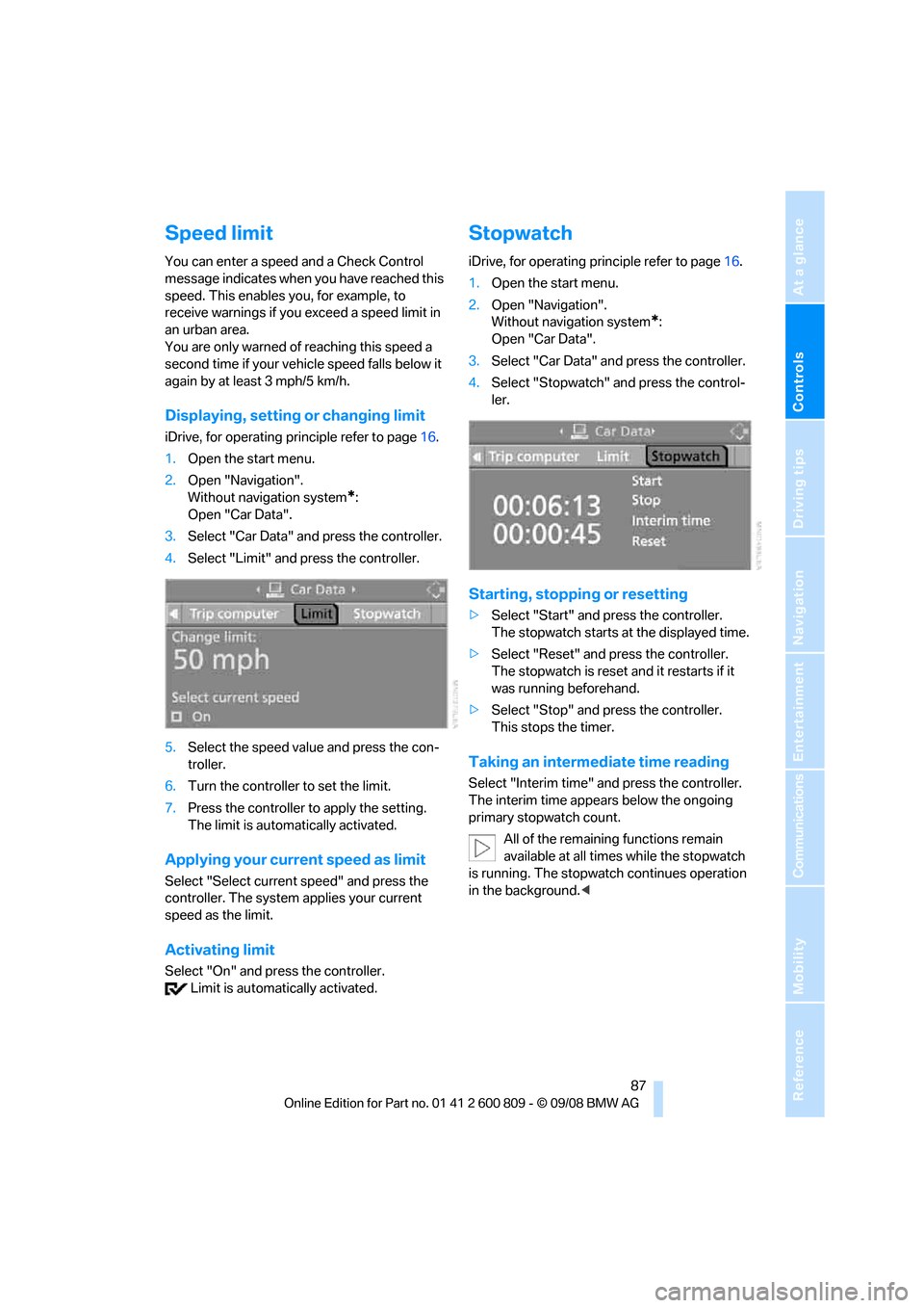 BMW X6 XDRIVE 2009 E71 User Guide Controls
 87Reference
At a glance
Driving tips
Communications
Navigation
Entertainment
Mobility
Speed limit
You can enter a speed and a Check Control 
message indicates when you have reached this 
spe