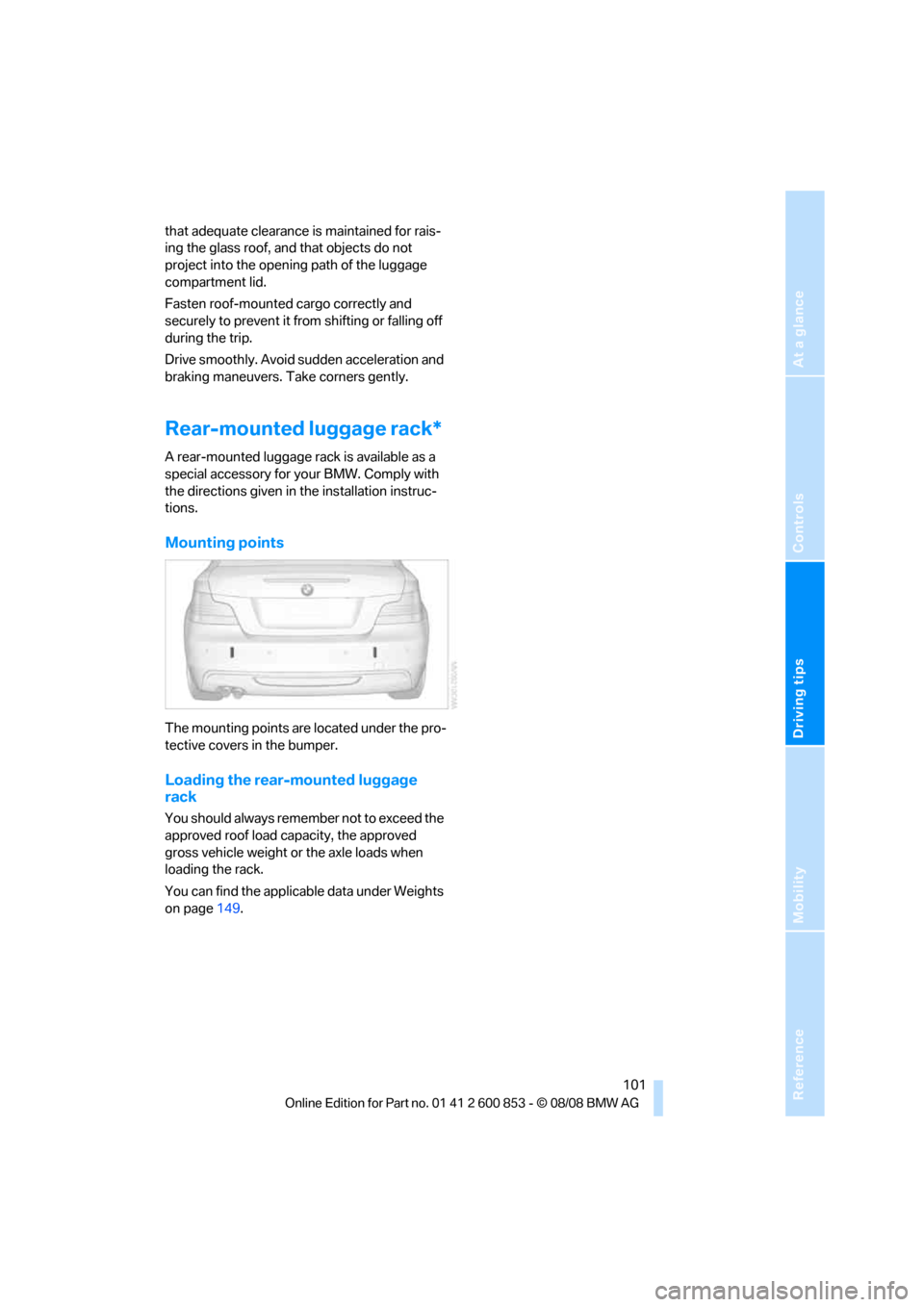 BMW 135I 2009 E81 Owners Manual Reference
At a glance
Controls
Driving tips
Mobility
101
that adequate clearance is maintained for rais-
ing the glass roof, and that objects do not
project into the opening path of the luggage
com BMW 135I 2009 E81 Owners Manual Reference
At a glance
Controls
Driving tips
Mobility
101
that adequate clearance is maintained for rais-
ing the glass roof, and that objects do not
project into the opening path of the luggage
com