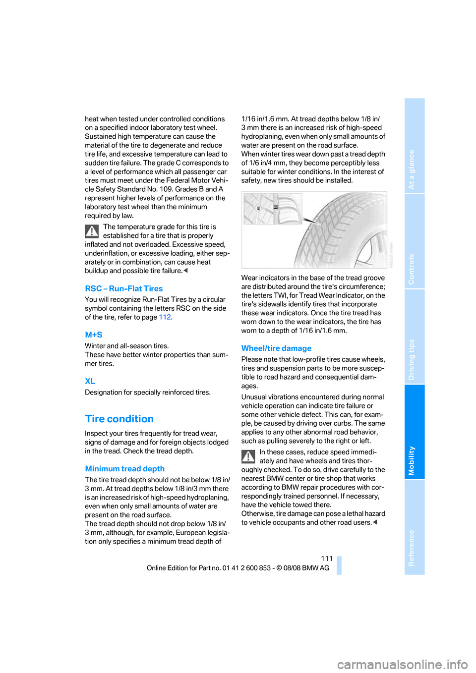 BMW 135I 2009 E81 Owners Manual Reference
At a glance
Controls
Driving tips
Mobility
 111
heat when tested under controlled conditions 
on a specified indoor laboratory test wheel. 
Sustained high temperature can cause the 
material