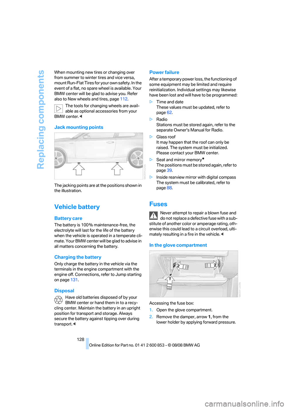 BMW 135I 2009 E81 User Guide Replacing components
128 When mounting new tires or changing over 
from summer to winter tires and vice versa, 
mount Run-Flat Tires for your own safety. In the 
event of a flat, no spare wheel is ava