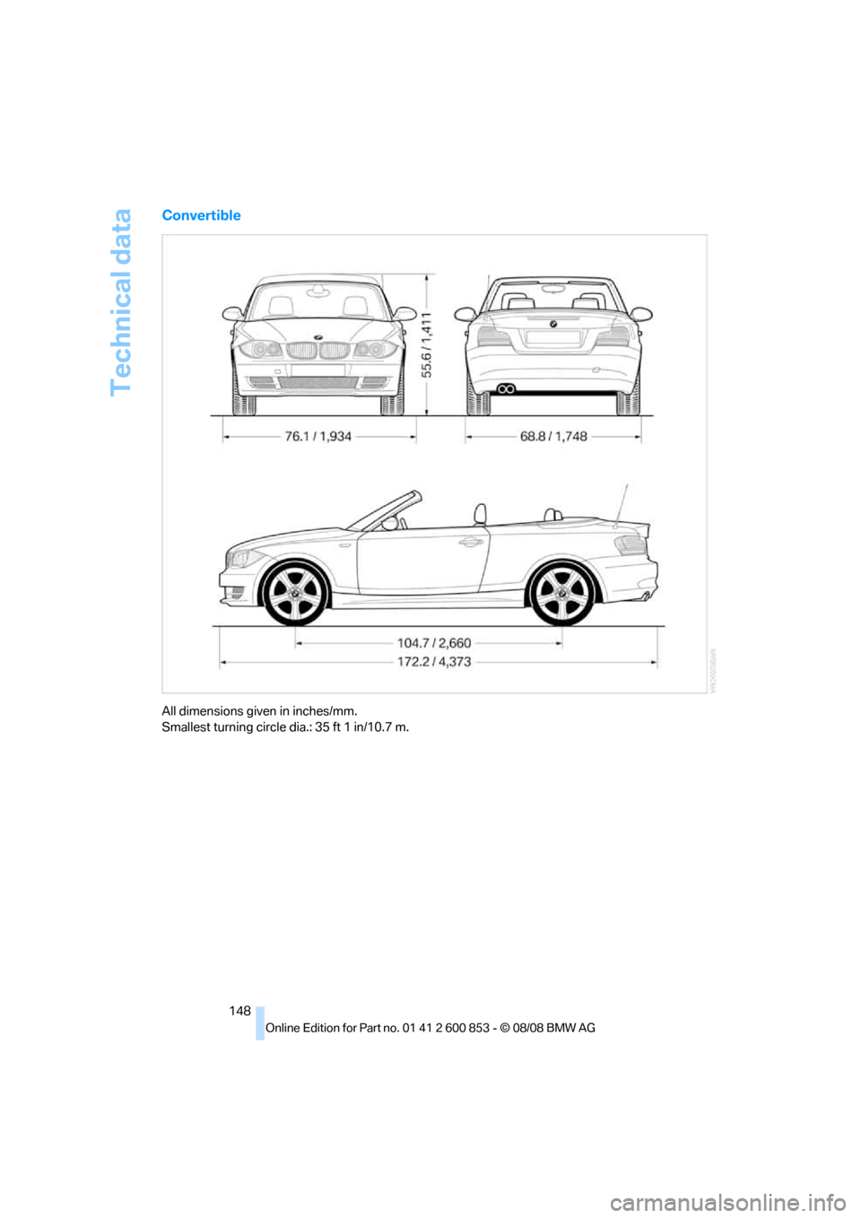 BMW 135I 2009 E81 Owners Manual Technical data
148
Convertible
All dimensions given in inches/mm. 
Smallest turning circle dia.: 35 ft 1 in/10.7 m. 