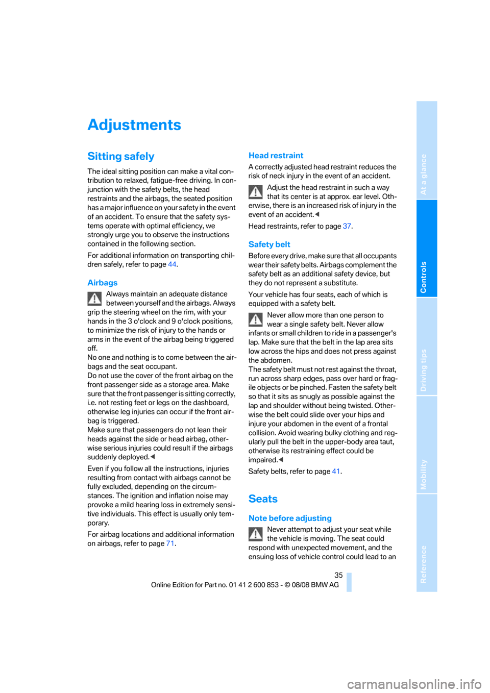 BMW 135I 2009 E81 Owners Guide Reference
At a glance
Controls
Driving tips
Mobility
 35
Adjustments
Sitting safely
The ideal sitting position can make a vital con-
tribution to relaxed, fatigue-free driving. In con-
junction with t