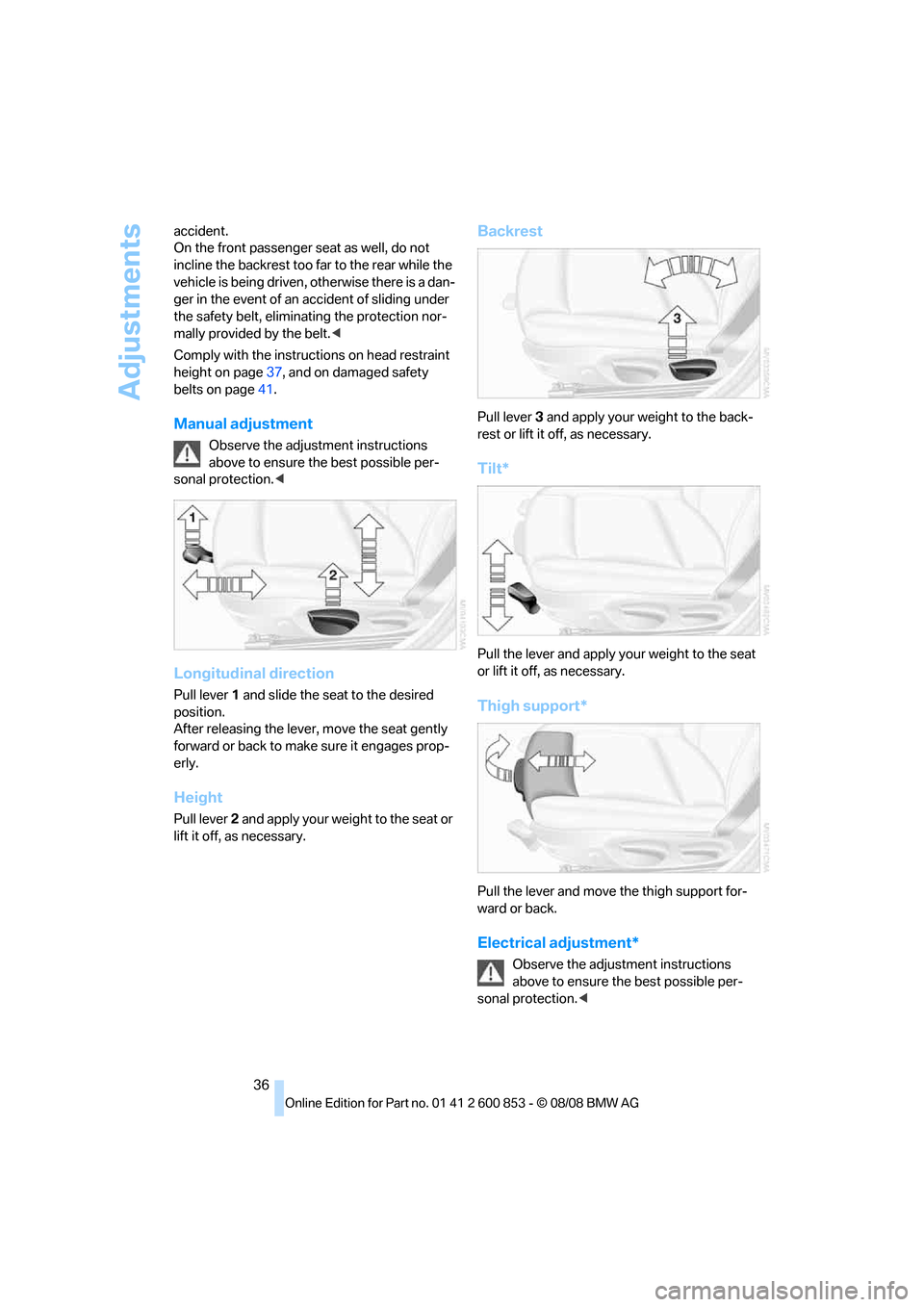 BMW 135I 2009 E81 Owners Guide Adjustments
36 accident.
On the front passenger seat as well, do not
incline the backrest too far to the rear while the
vehicle is being driven, otherwise there is a dan-
ger in the event of an acci BMW 135I 2009 E81 Owners Guide Adjustments
36 accident.
On the front passenger seat as well, do not
incline the backrest too far to the rear while the
vehicle is being driven, otherwise there is a dan-
ger in the event of an acci