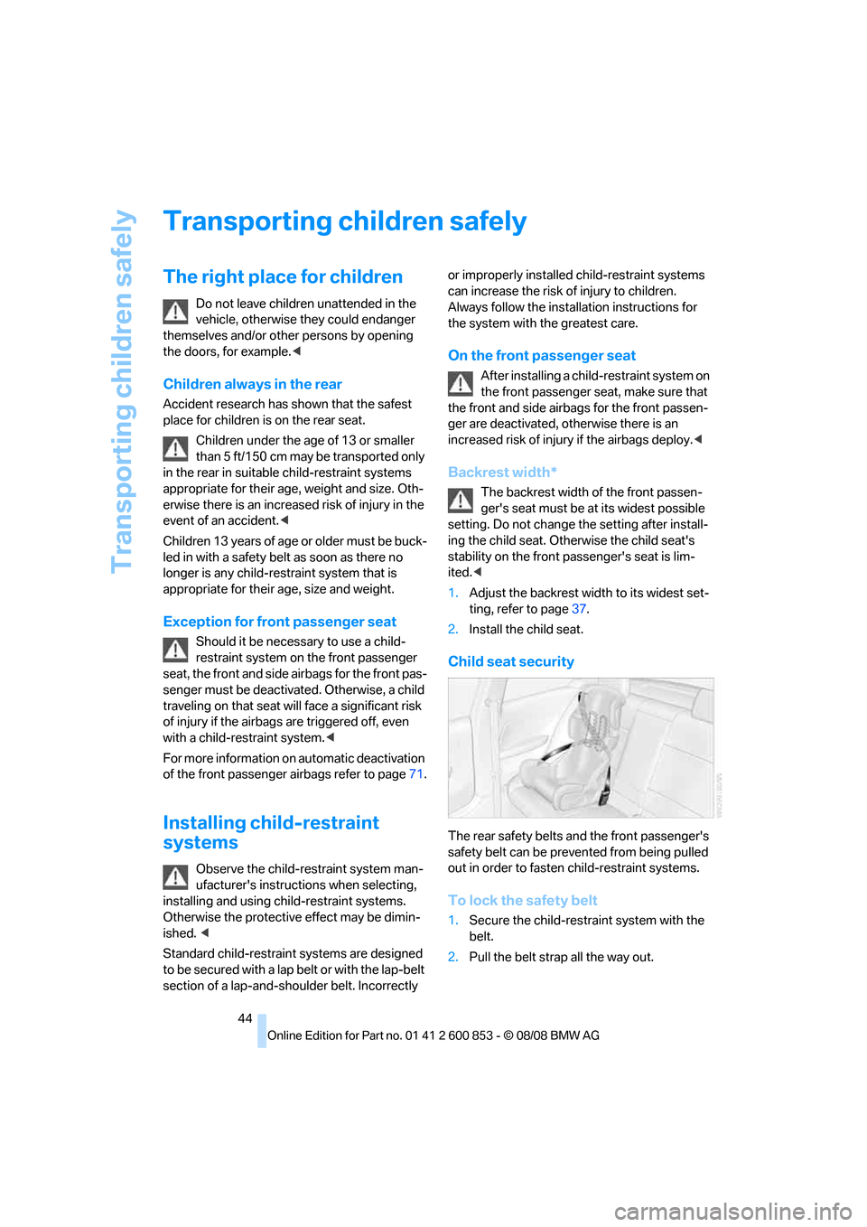 BMW 135I 2009 E81 Service Manual Transporting children safely
44
Transporting children safely
The right place for children
Do not leave children unattended in the
vehicle, otherwise they could endanger
themselves and/or other perso BMW 135I 2009 E81 Service Manual Transporting children safely
44
Transporting children safely
The right place for children
Do not leave children unattended in the
vehicle, otherwise they could endanger
themselves and/or other perso